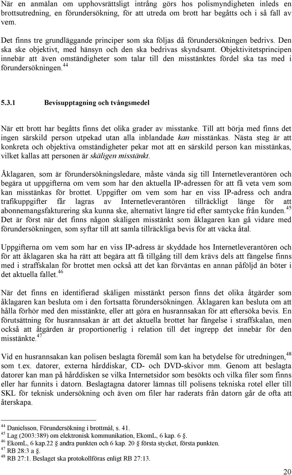 Objektivitetsprincipen innebär att även omständigheter som talar till den misstänktes fördel ska tas med i förundersökningen. 44 5.3.