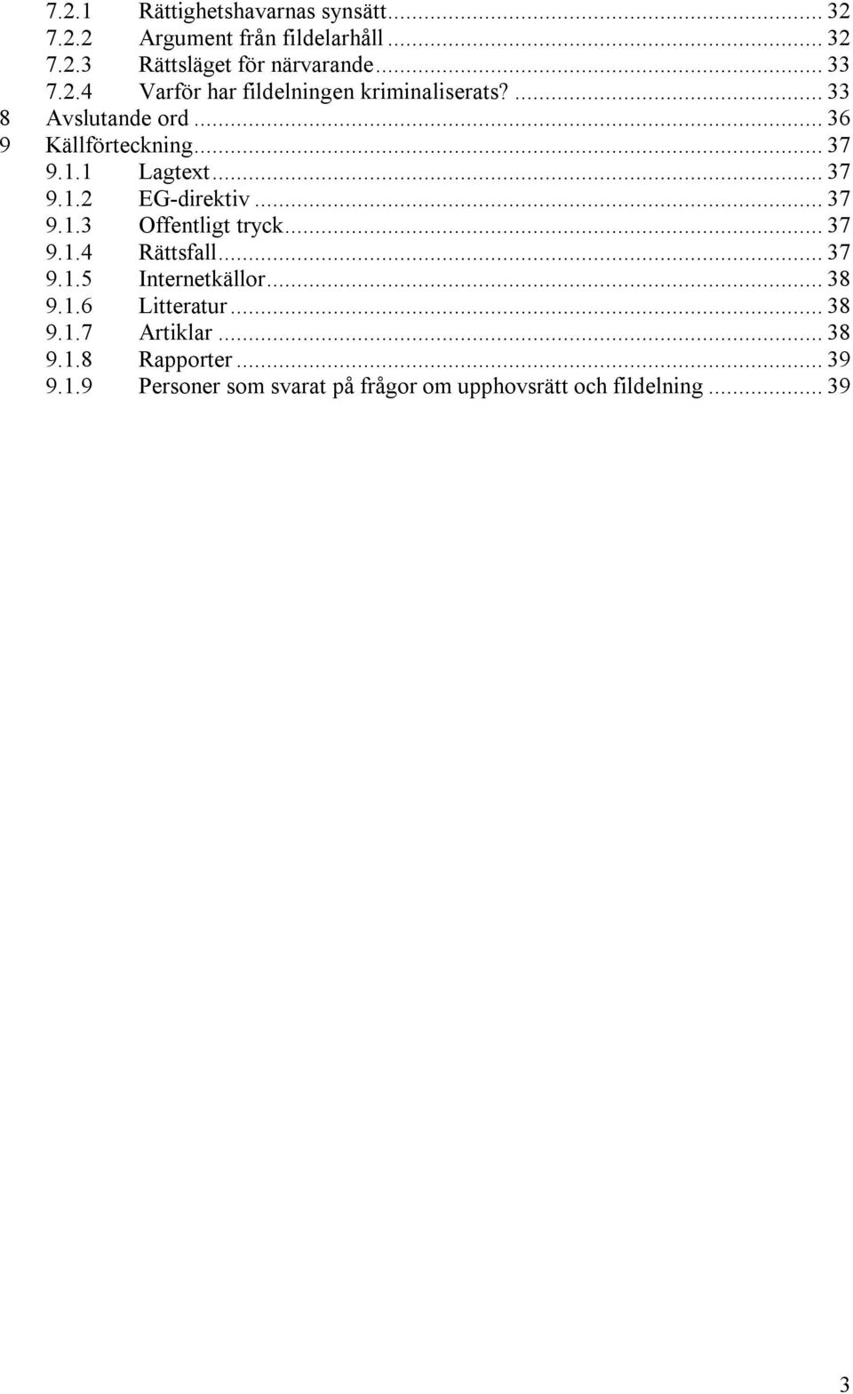 .. 37 9.1.4 Rättsfall... 37 9.1.5 Internetkällor... 38 9.1.6 Litteratur... 38 9.1.7 Artiklar... 38 9.1.8 Rapporter.