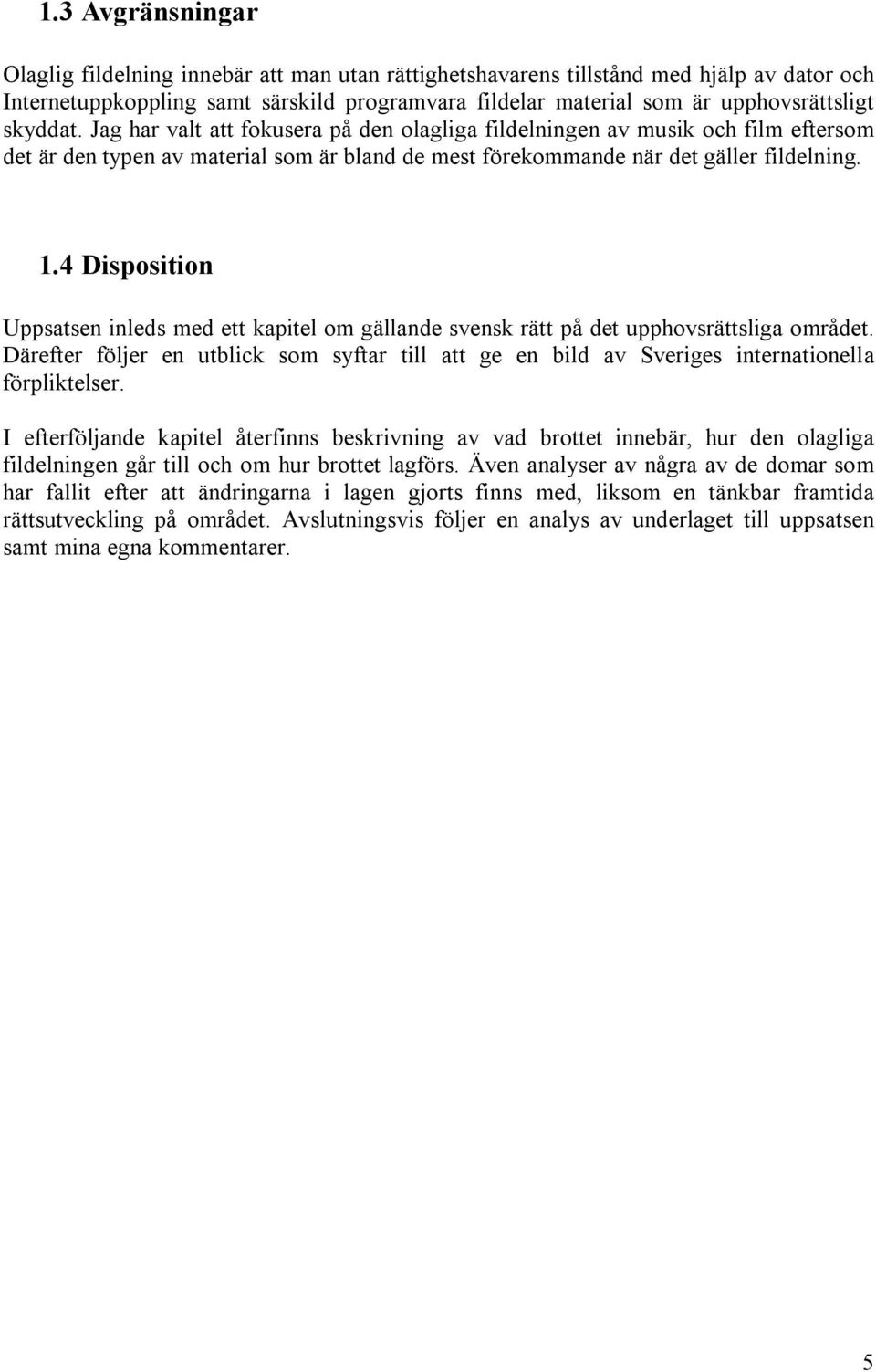 4 Disposition Uppsatsen inleds med ett kapitel om gällande svensk rätt på det upphovsrättsliga området.