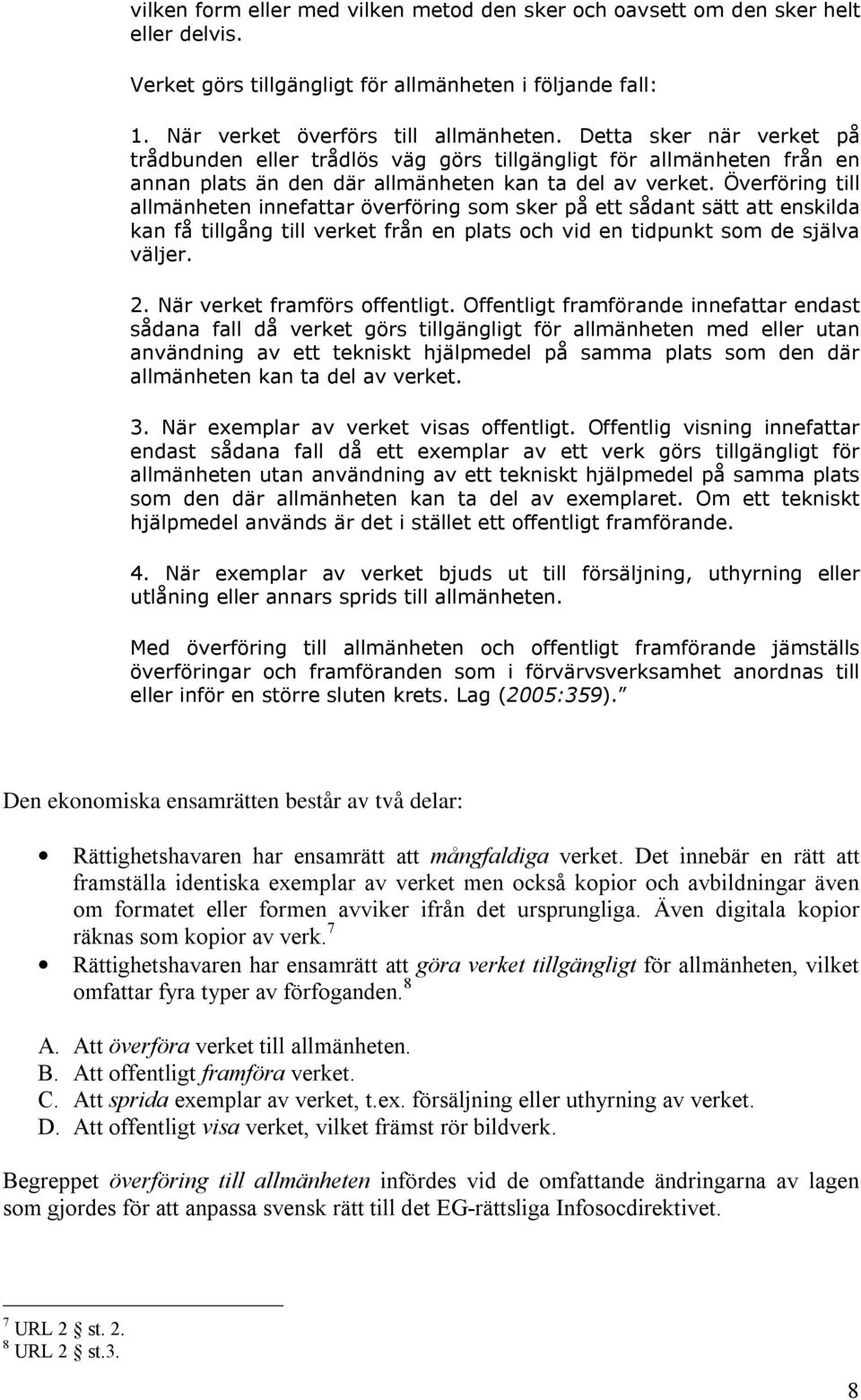 Överföring till allmänheten innefattar överföring som sker på ett sådant sätt att enskilda kan få tillgång till verket från en plats och vid en tidpunkt som de själva väljer. 2.