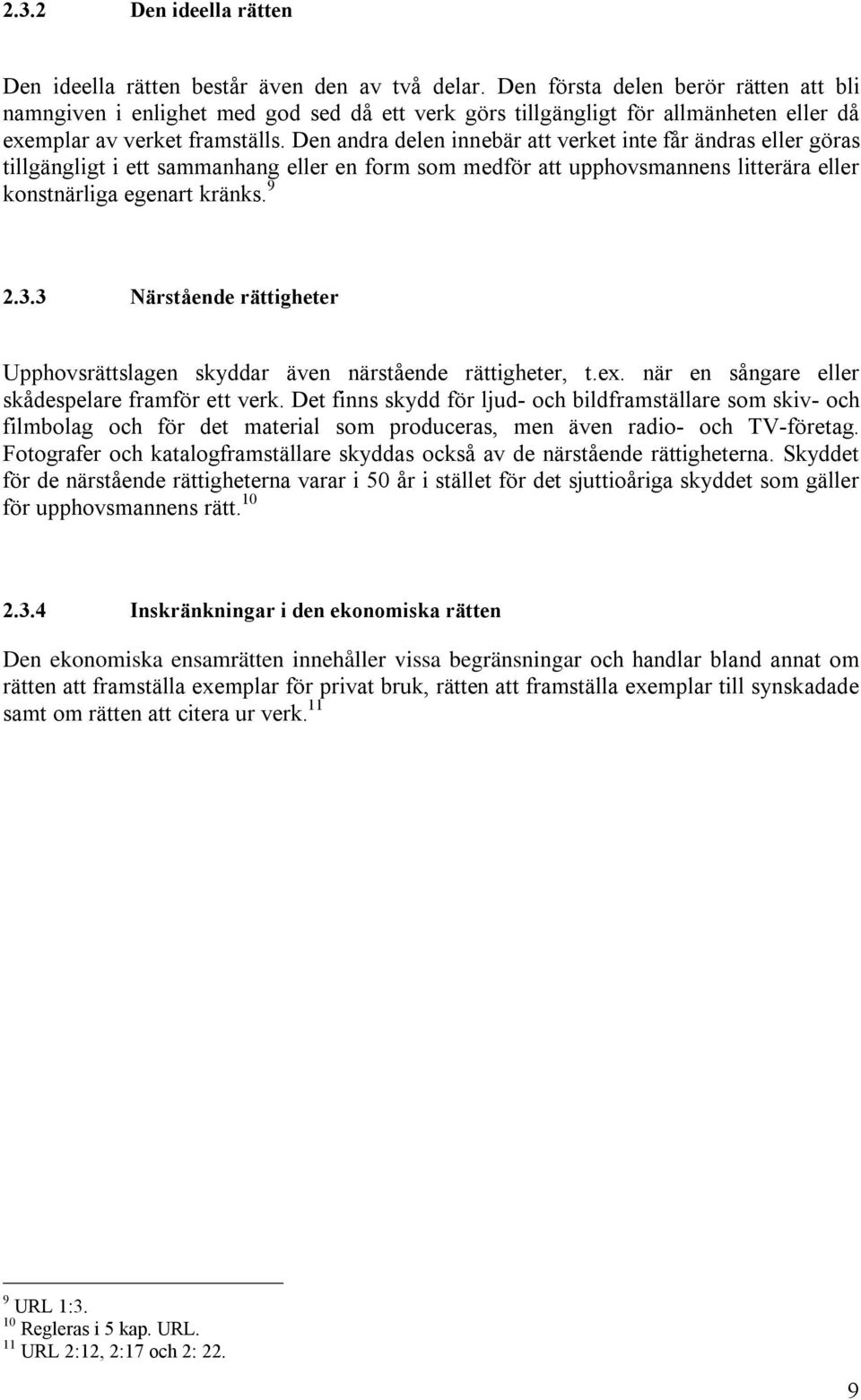 Den andra delen innebär att verket inte får ändras eller göras tillgängligt i ett sammanhang eller en form som medför att upphovsmannens litterära eller konstnärliga egenart kränks. 9 2.3.