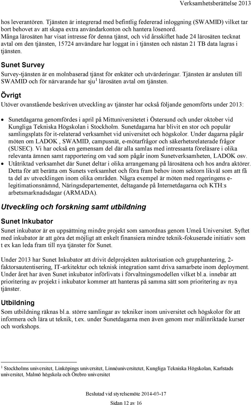 tjänsten. Sunet Survey Survey-tjänsten är en molnbaserad tjänst för enkäter och utvärderingar. Tjänsten är ansluten till SWAMID och för närvarande har sju 1 lärosäten avtal om tjänsten.