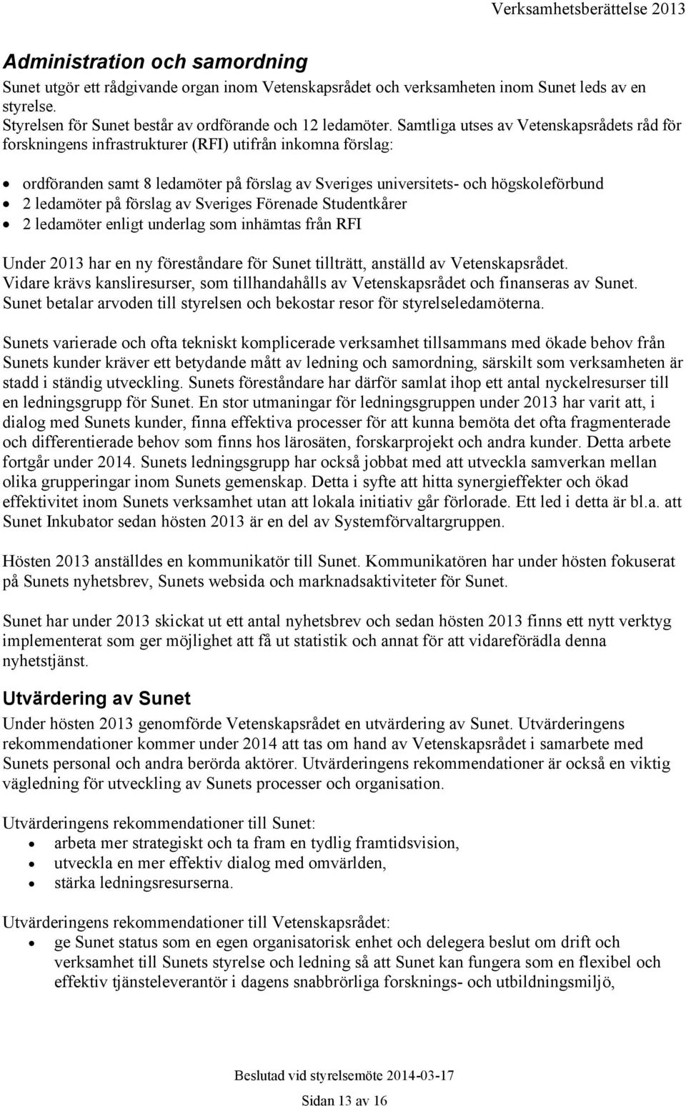 ledamöter på förslag av Sveriges Förenade Studentkårer 2 ledamöter enligt underlag som inhämtas från RFI Under 2013 har en ny föreståndare för Sunet tillträtt, anställd av Vetenskapsrådet.