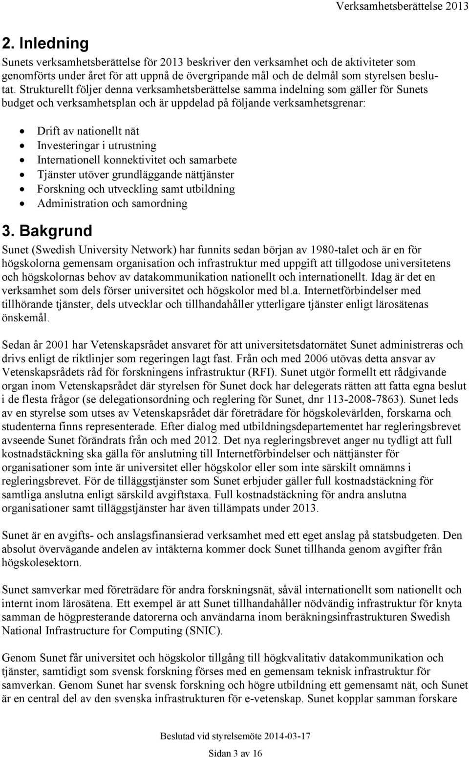 utrustning Internationell konnektivitet och samarbete Tjänster utöver grundläggande nättjänster Forskning och utveckling samt utbildning Administration och samordning 3.