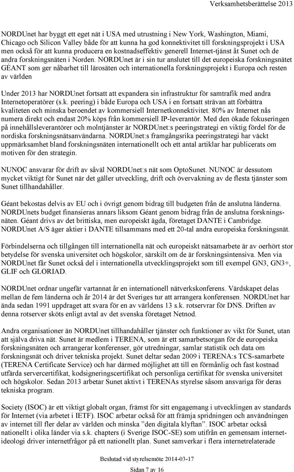 NORDUnet är i sin tur anslutet till det europeiska forskningsnätet GÉANT som ger nåbarhet till lärosäten och internationella forskningsprojekt i Europa och resten av världen Under 2013 har NORDUnet