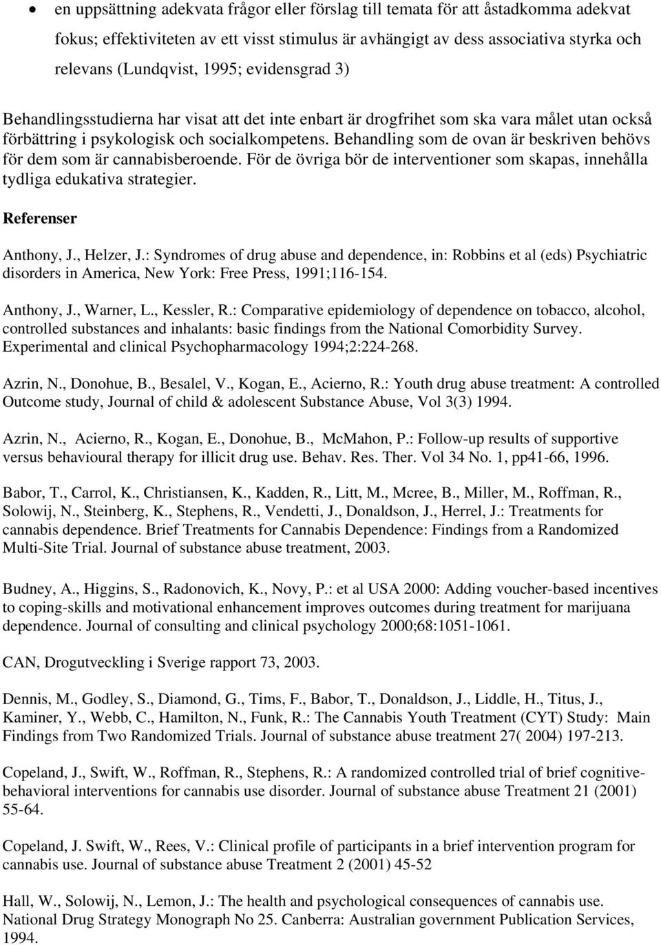 Behandling som de ovan är beskriven behövs för dem som är cannabisberoende. För de övriga bör de interventioner som skapas, innehålla tydliga edukativa strategier. Referenser Anthony, J., Helzer, J.