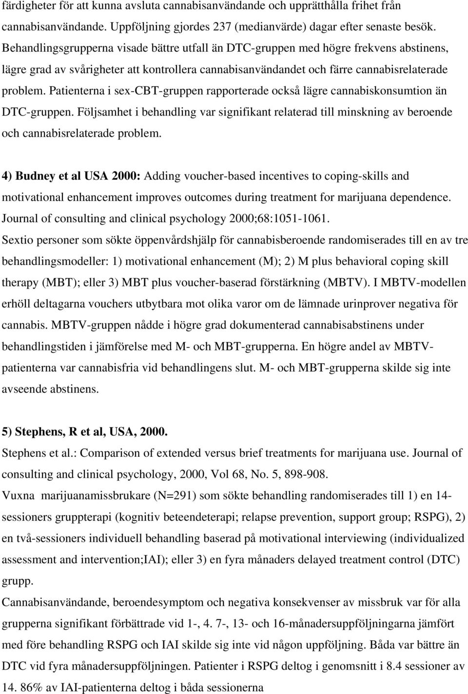 Patienterna i sex-cbt-gruppen rapporterade också lägre cannabiskonsumtion än DTC-gruppen. Följsamhet i behandling var signifikant relaterad till minskning av beroende och cannabisrelaterade problem.