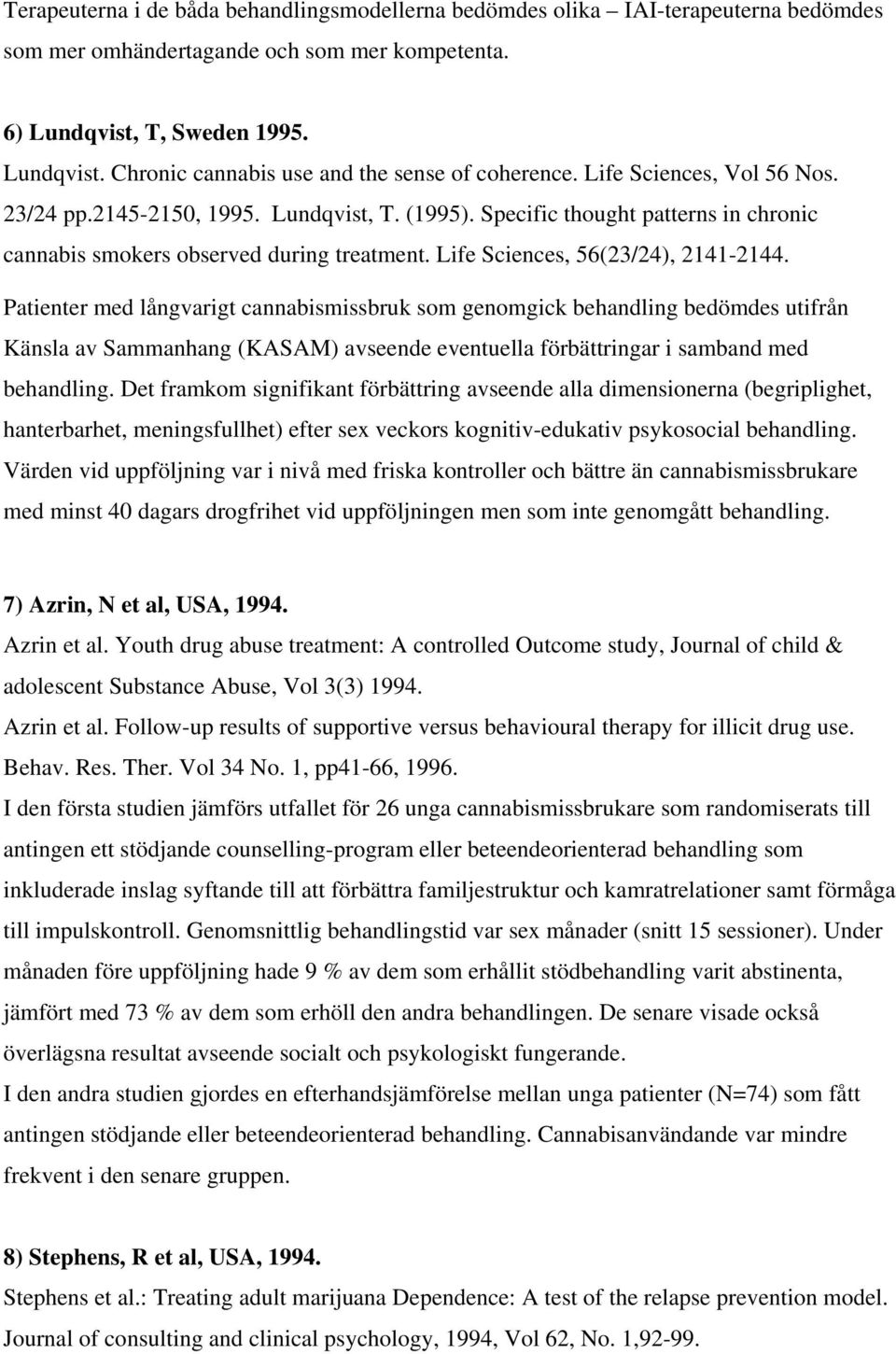 Patienter med långvarigt cannabismissbruk som genomgick behandling bedömdes utifrån Känsla av Sammanhang (KASAM) avseende eventuella förbättringar i samband med behandling.