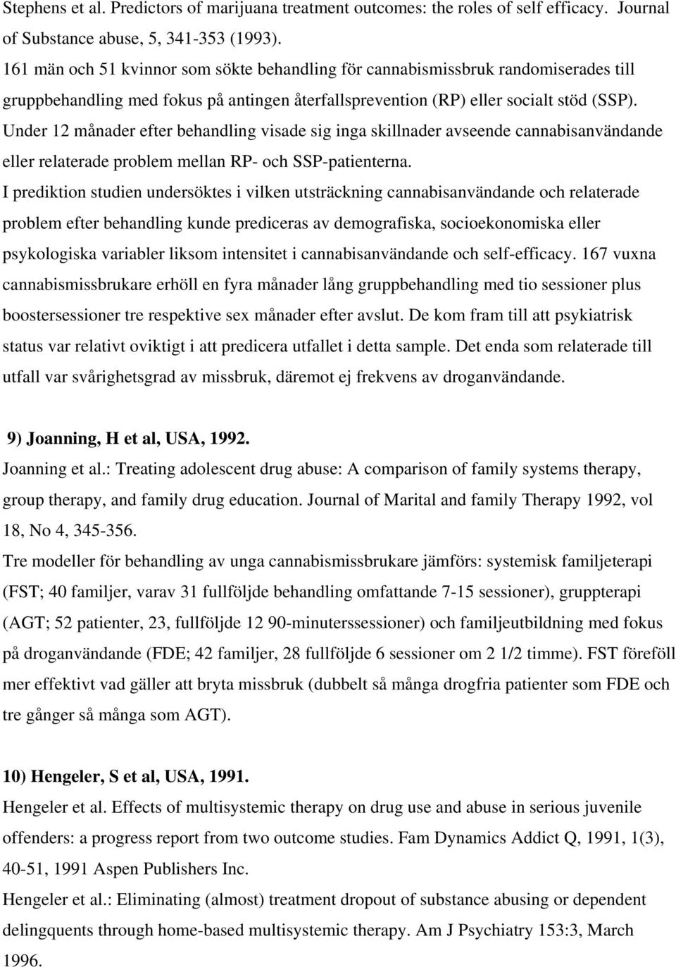 Under 12 månader efter behandling visade sig inga skillnader avseende cannabisanvändande eller relaterade problem mellan RP- och SSP-patienterna.