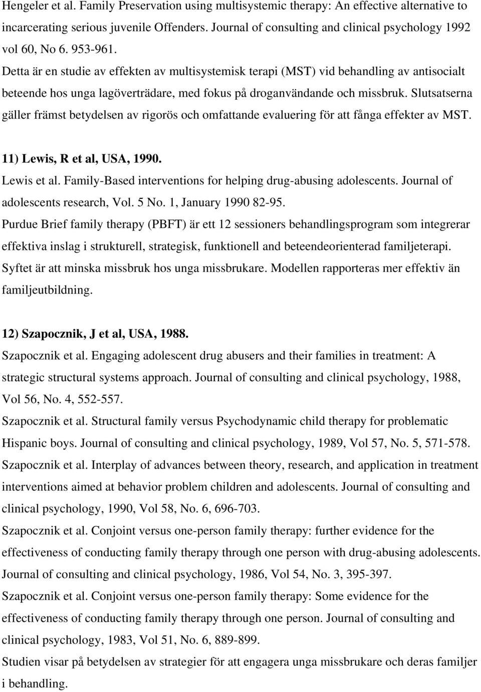 Slutsatserna gäller främst betydelsen av rigorös och omfattande evaluering för att fånga effekter av MST. 11) Lewis, R et al, USA, 1990. Lewis et al.