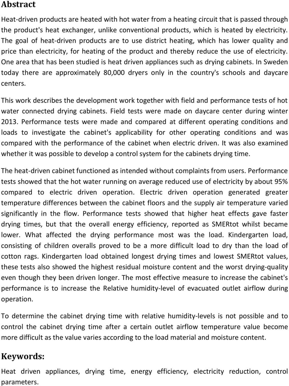 One area that has been studied is heat driven appliances such as drying cabinets. In Sweden today there are approximately 80,000 dryers only in the country's schools and daycare centers.