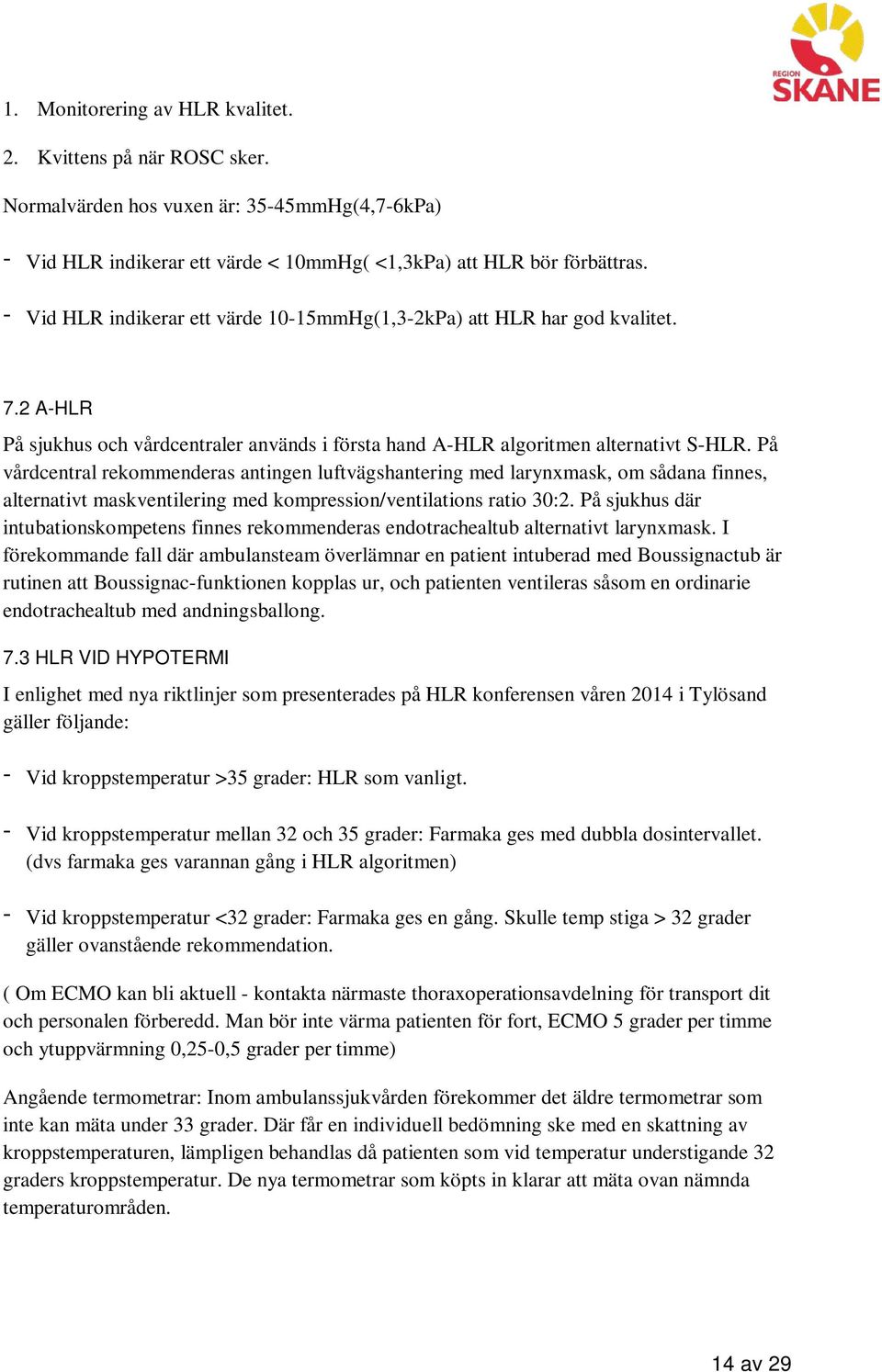 På vårdcentral rekommenderas antingen luftvägshantering med larynxmask, om sådana finnes, alternativt maskventilering med kompression/ventilations ratio 30:2.