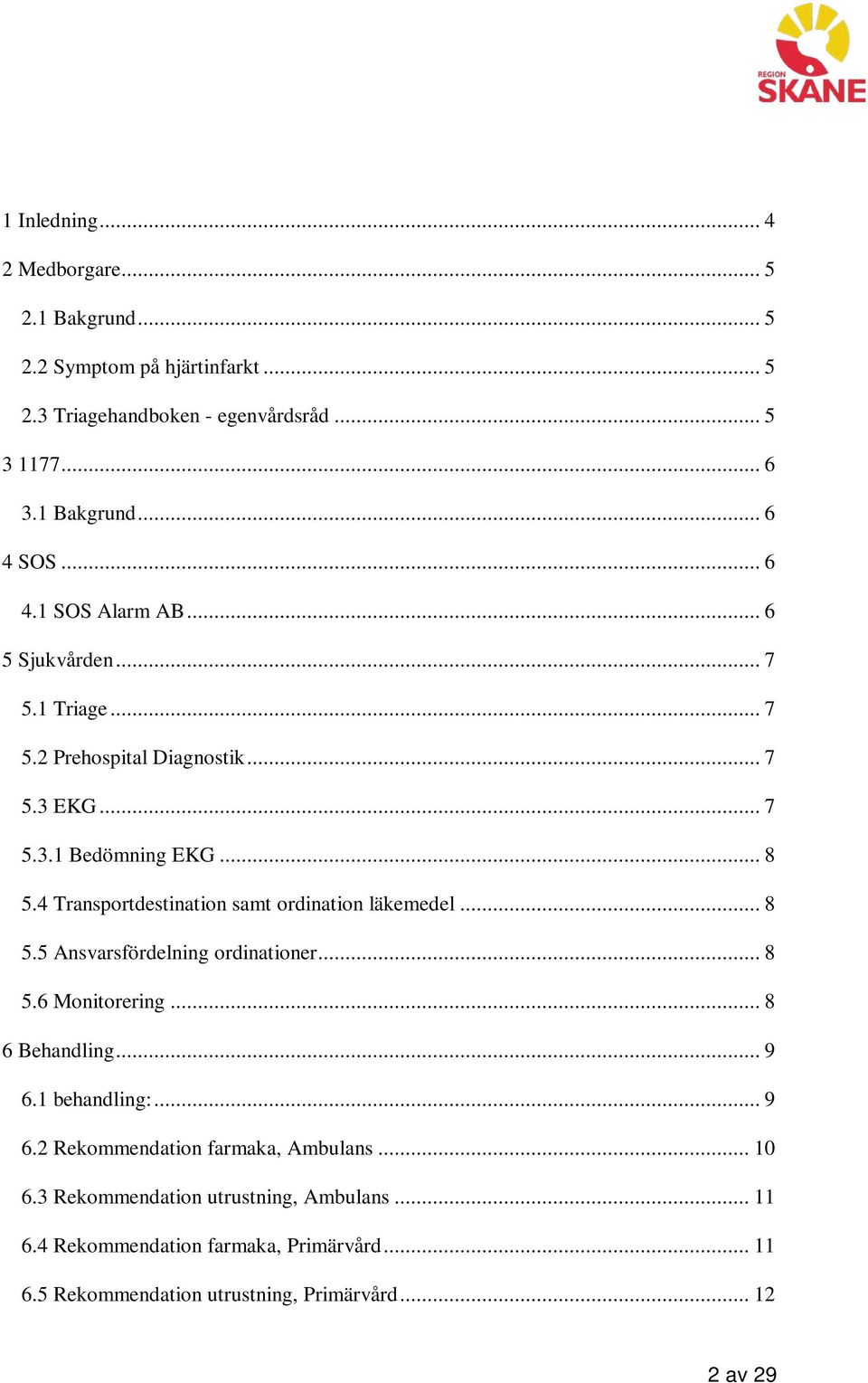 4 Transportdestination samt ordination läkemedel... 8 5.5 Ansvarsfördelning ordinationer... 8 5.6 Monitorering... 8 6 Behandling... 9 6.