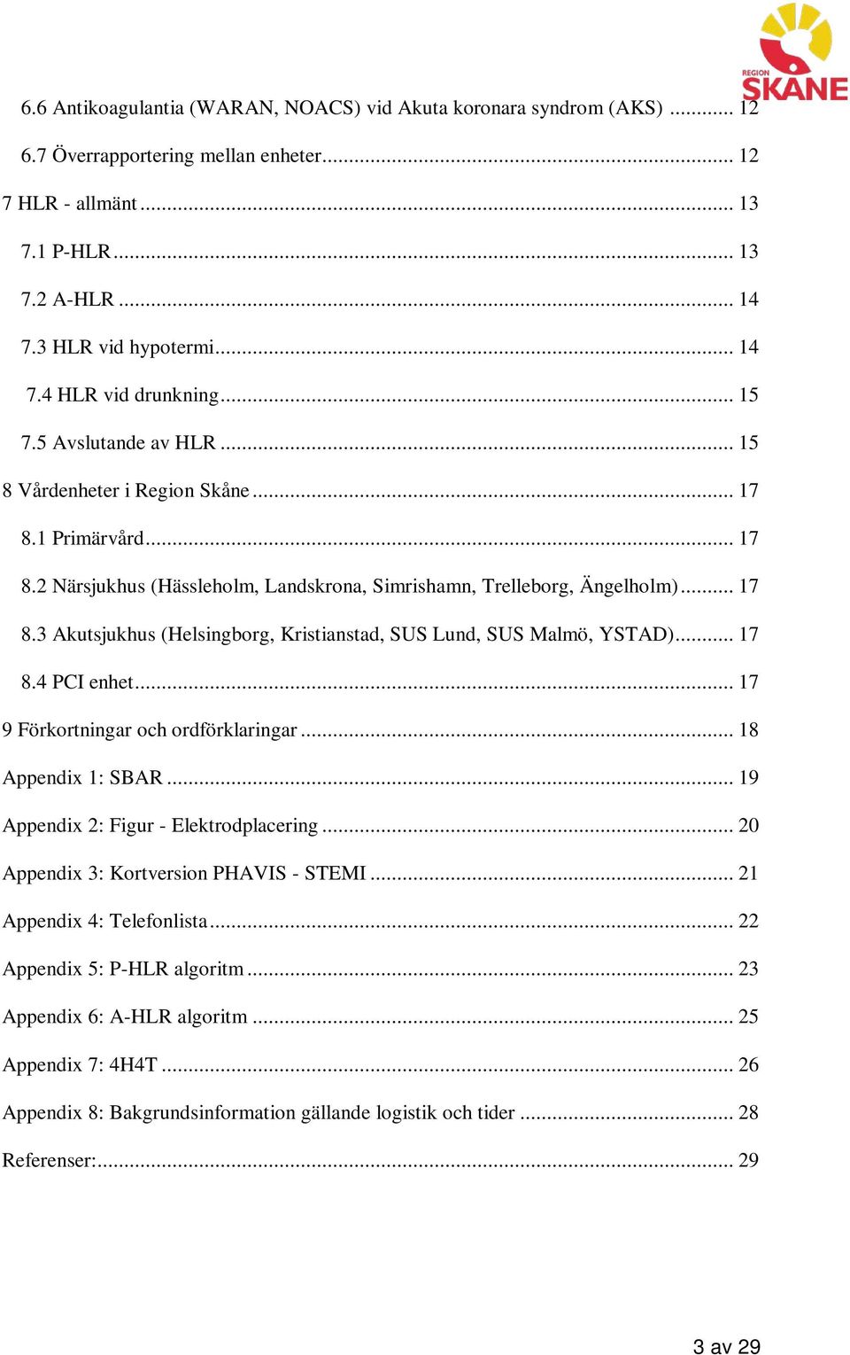 .. 17 8.4 PCI enhet... 17 9 Förkortningar och ordförklaringar... 18 Appendix 1: SBAR... 19 Appendix 2: Figur - Elektrodplacering... 20 Appendix 3: Kortversion PHAVIS - STEMI.