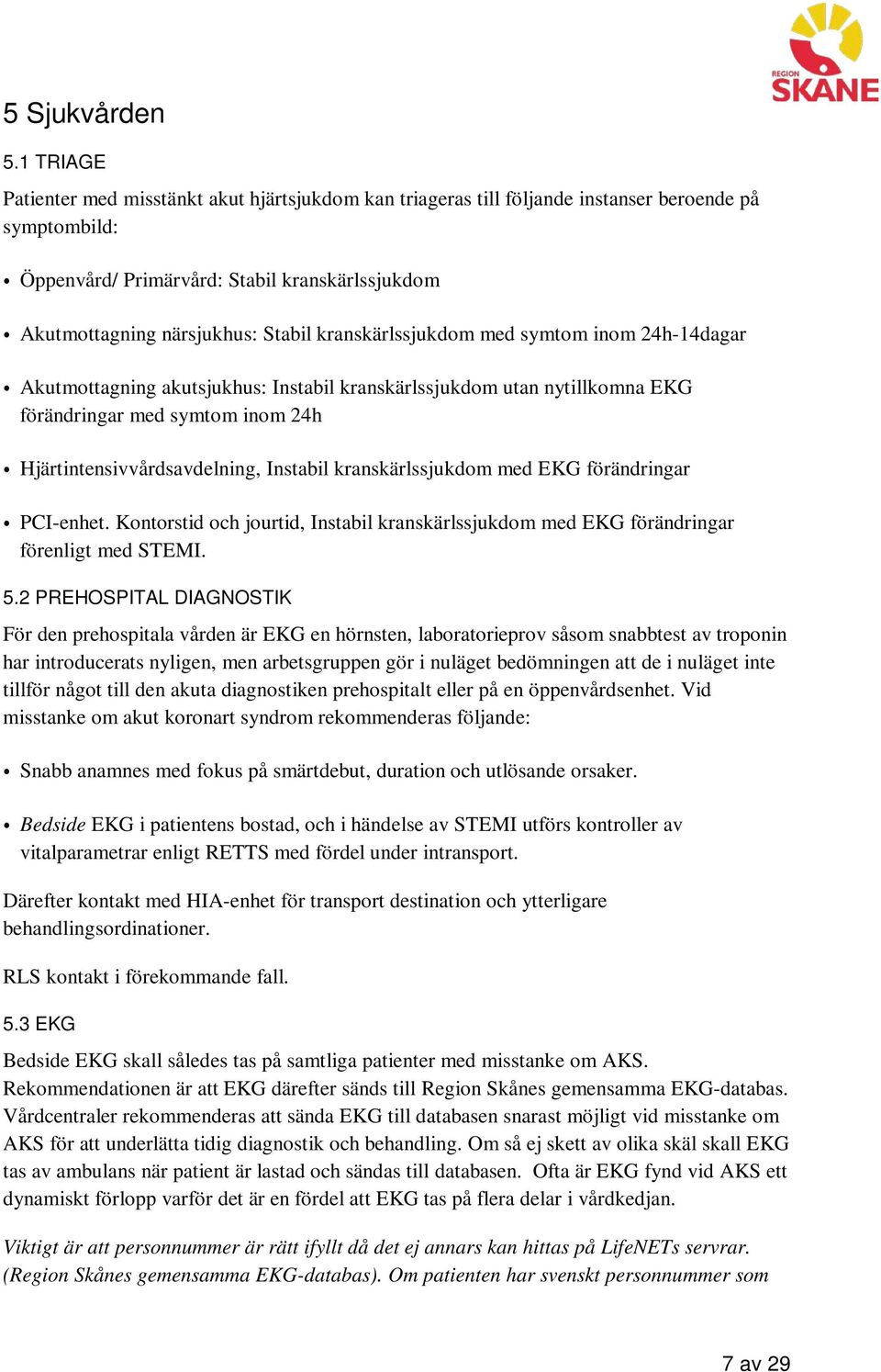 kranskärlssjukdom med symtom inom 24h-14dagar Akutmottagning akutsjukhus: Instabil kranskärlssjukdom utan nytillkomna EKG förändringar med symtom inom 24h Hjärtintensivvårdsavdelning, Instabil