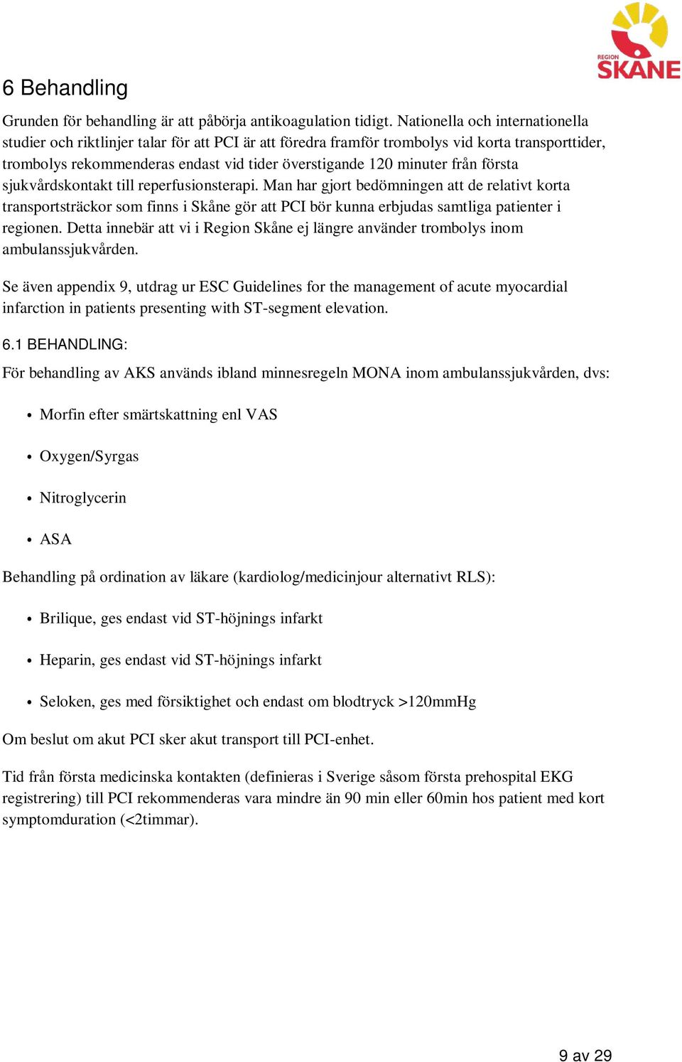 från första sjukvårdskontakt till reperfusionsterapi. Man har gjort bedömningen att de relativt korta transportsträckor som finns i Skåne gör att PCI bör kunna erbjudas samtliga patienter i regionen.