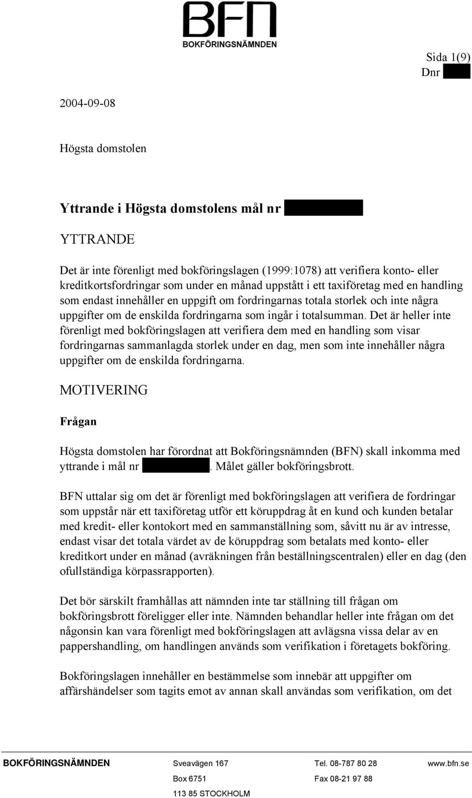 Det är heller inte förenligt med bokföringslagen att verifiera dem med en handling som visar fordringarnas sammanlagda storlek under en dag, men som inte innehåller några uppgifter om de enskilda