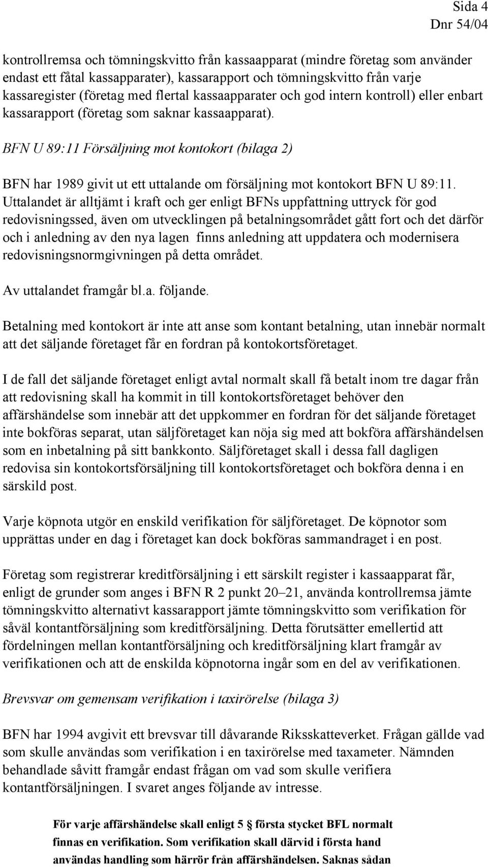 BFN U 89:11 Försäljning mot kontokort (bilaga 2) BFN har 1989 givit ut ett uttalande om försäljning mot kontokort BFN U 89:11.