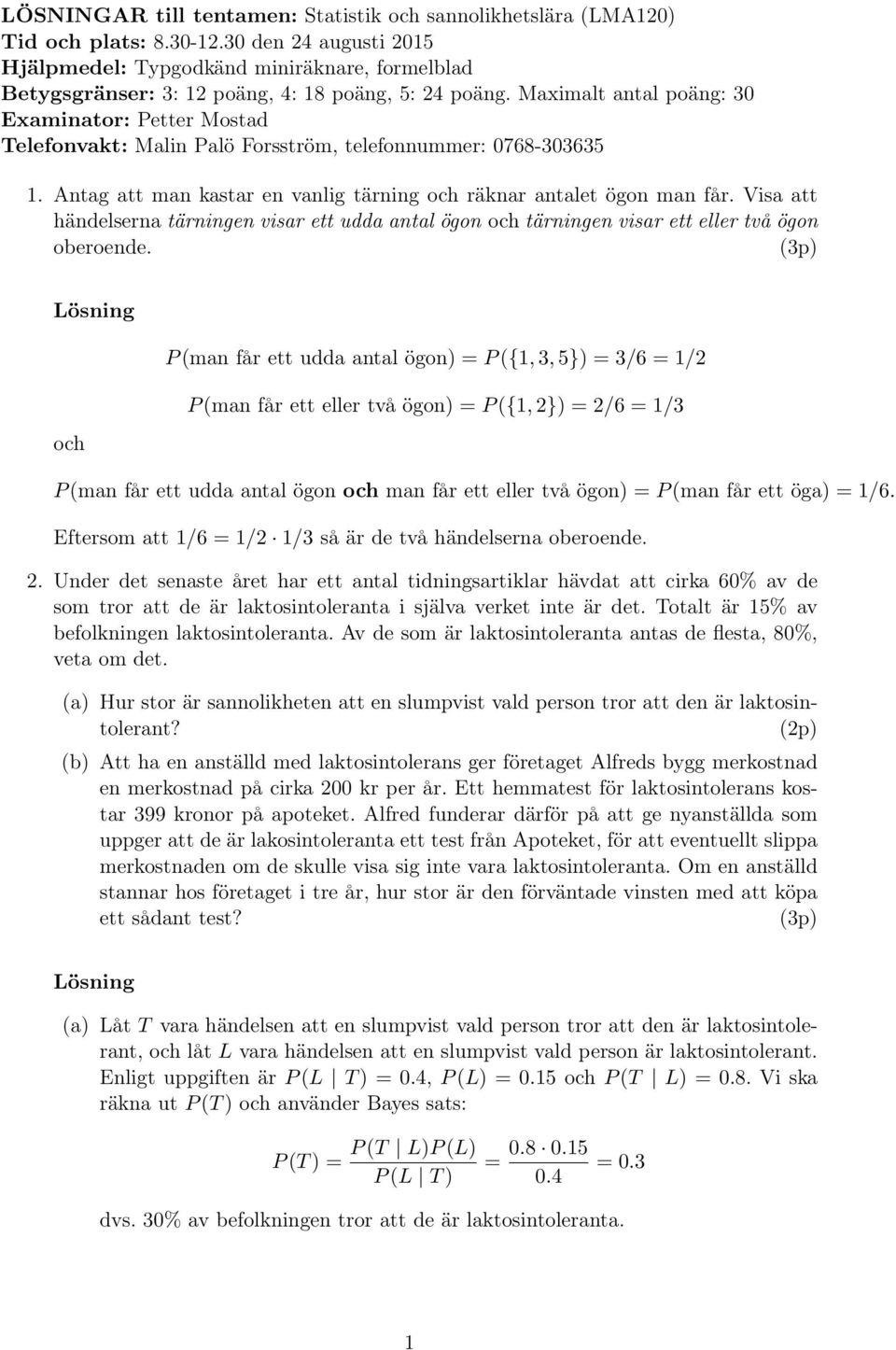 Maximalt antal poäng: 3 Examinator: Petter Mostad Telefonvakt: Malin Palö Forsström, telefonnummer: 768-33635 1. Antag att man kastar en vanlig tärning och räknar antalet ögon man får.