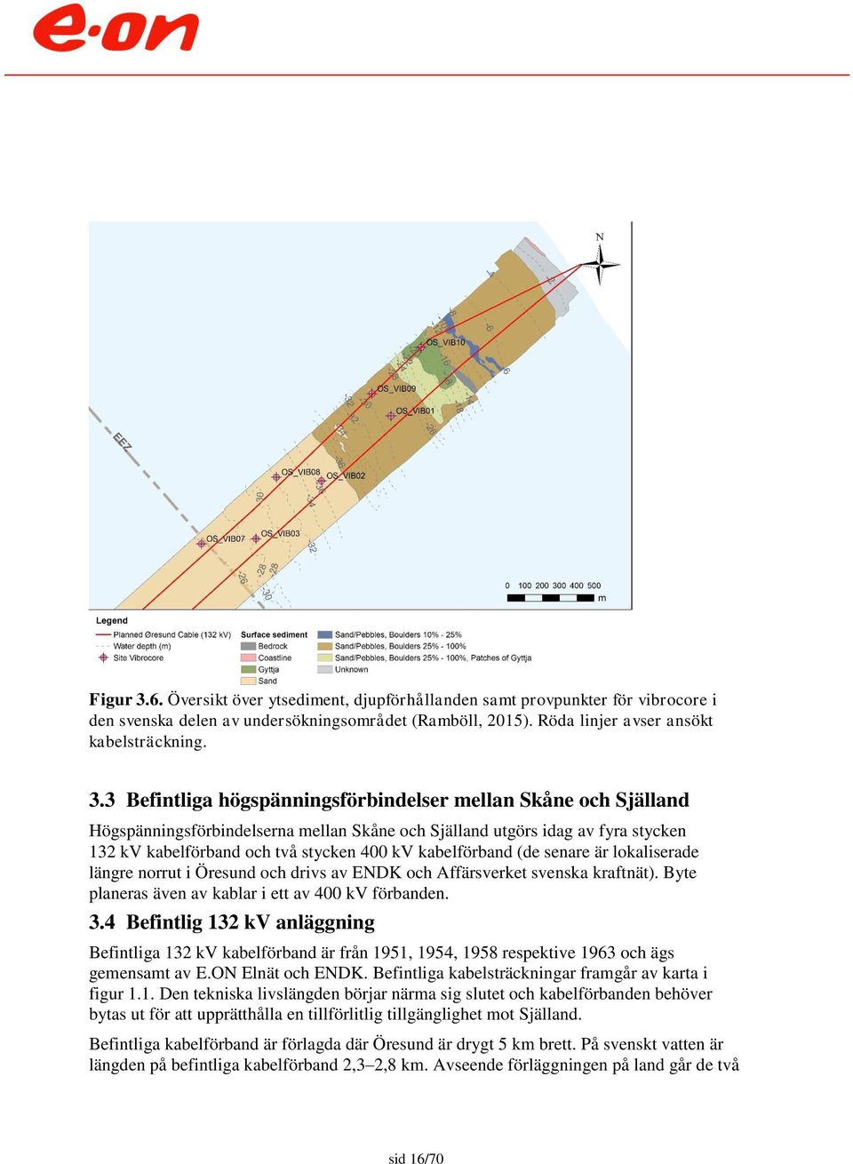 3 Befintliga högspänningsförbindelser mellan Skåne och Själland Högspänningsförbindelserna mellan Skåne och Själland utgörs idag av fyra stycken 132 kv kabelförband och två stycken 400 kv