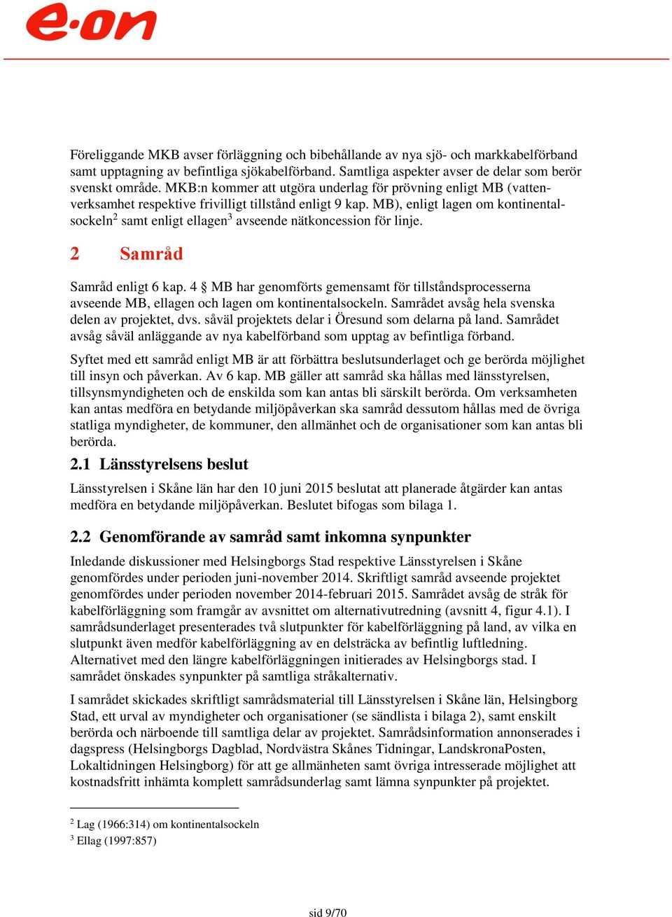 MB), enligt lagen om kontinentalsockeln 2 samt enligt ellagen 3 avseende nätkoncession för linje. 2 Samråd Samråd enligt 6 kap.