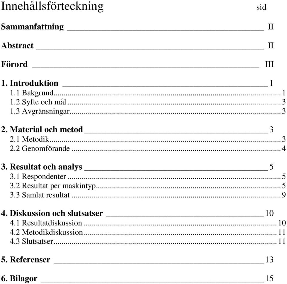 Resultat och analys 5 3.1 Respondenter... 5 3.2 Resultat per maskintyp... 5 3.3 Samlat resultat... 9 4.