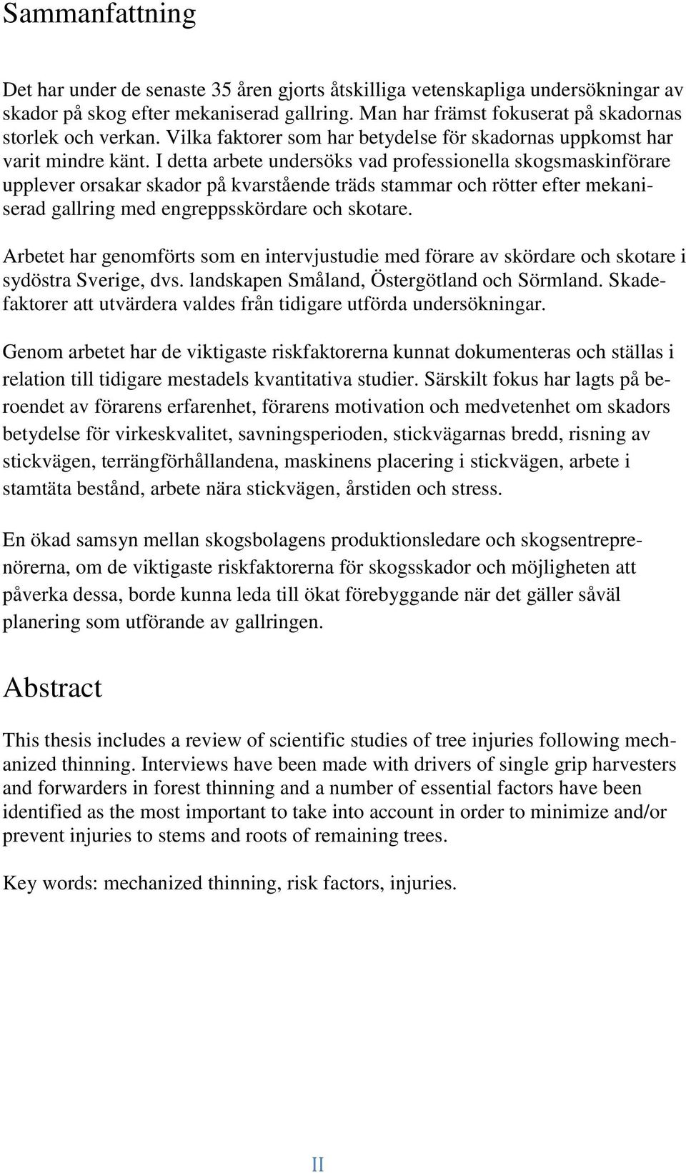 I detta arbete undersöks vad professionella skogsmaskinförare upplever orsakar skador på kvarstående träds stammar och rötter efter mekaniserad gallring med engreppsskördare och skotare.