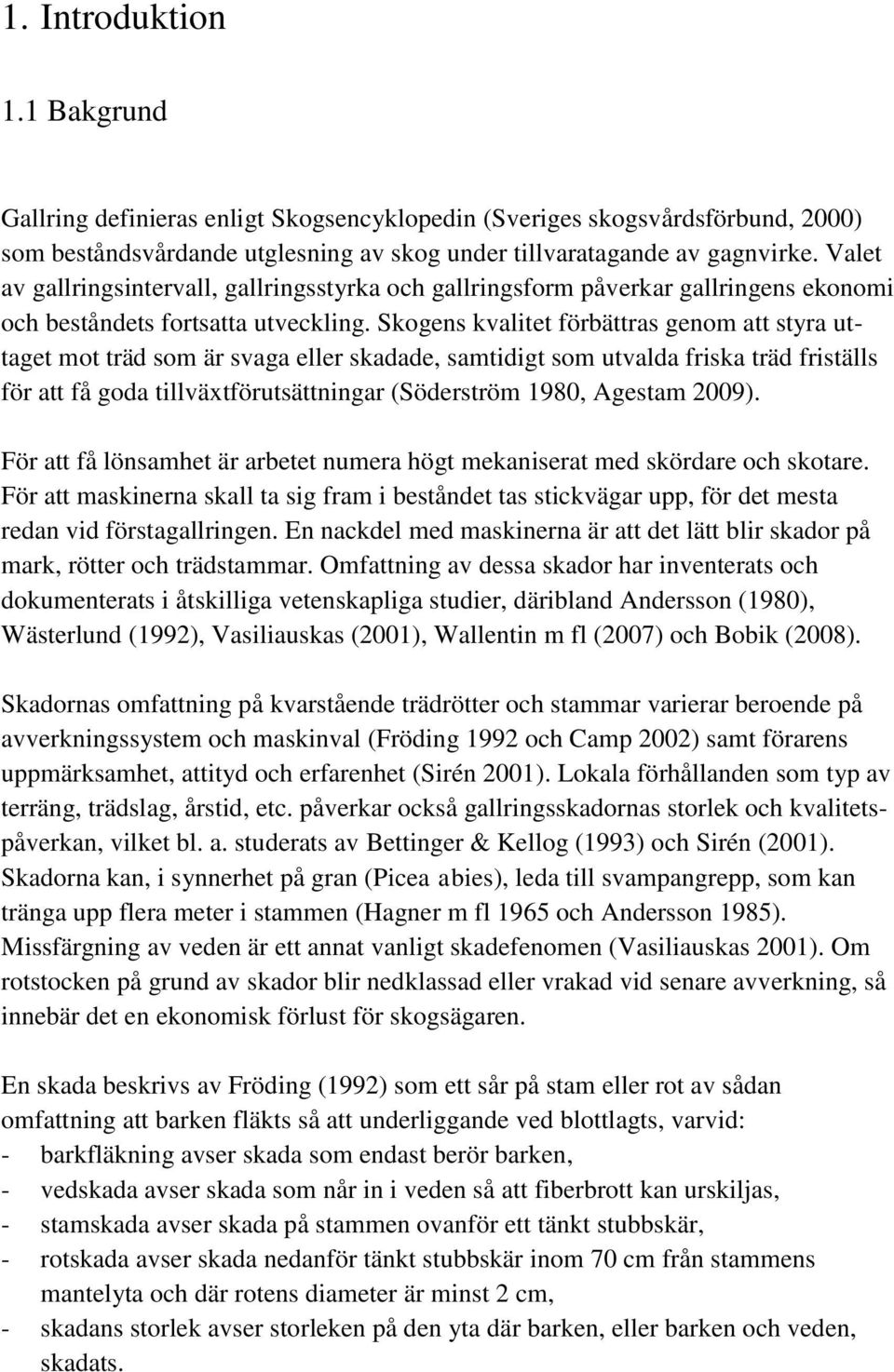 Skogens kvalitet förbättras genom att styra uttaget mot träd som är svaga eller skadade, samtidigt som utvalda friska träd friställs för att få goda tillväxtförutsättningar (Söderström 1980, Agestam