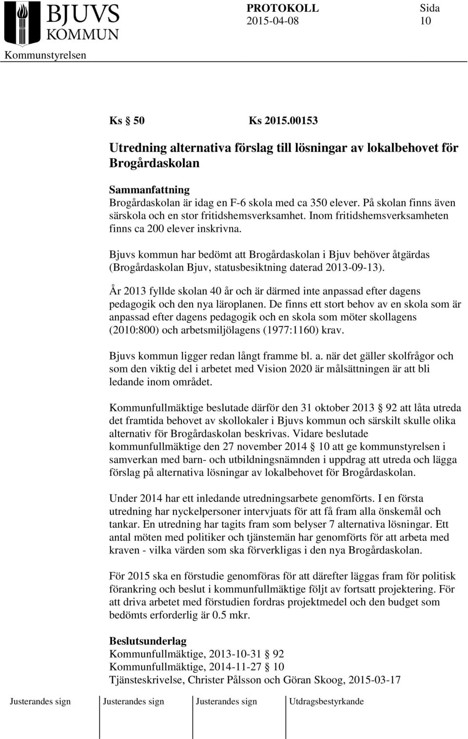 Bjuvs kommun har bedömt att Brogårdaskolan i Bjuv behöver åtgärdas (Brogårdaskolan Bjuv, statusbesiktning daterad 2013-09-13).