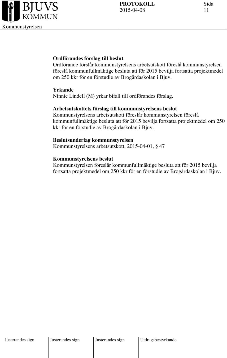 Arbetsutskottets förslag till kommunstyrelsens beslut s arbetsutskott föreslår kommunstyrelsen föreslå kommunfullmäktige besluta att för 2015 bevilja fortsatta projektmedel om 250 kkr