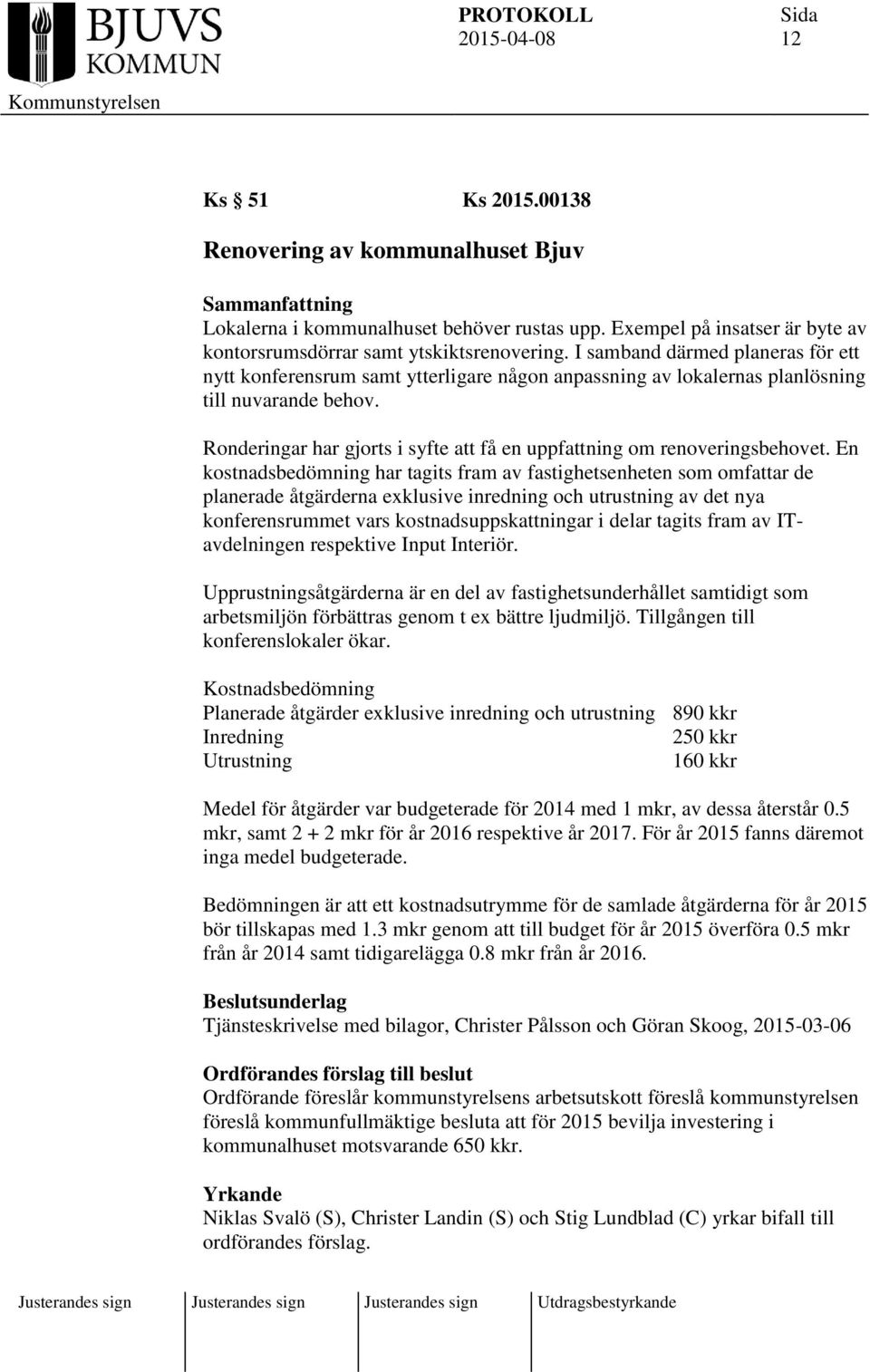 Ronderingar har gjorts i syfte att få en uppfattning om renoveringsbehovet.