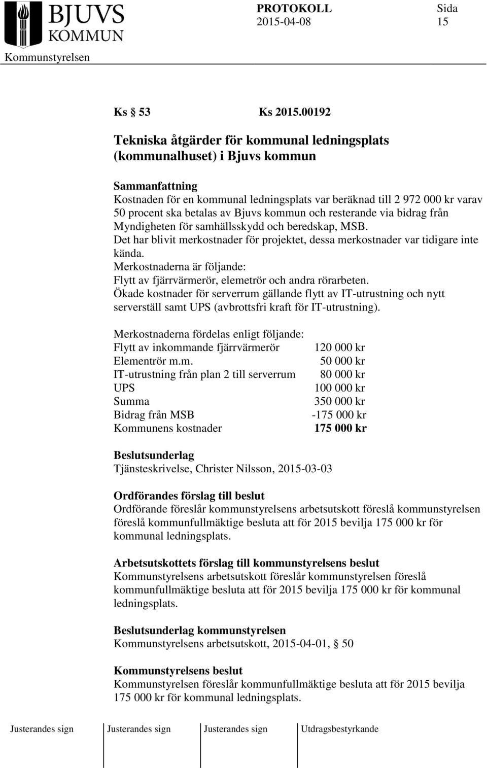 och resterande via bidrag från Myndigheten för samhällsskydd och beredskap, MSB. Det har blivit merkostnader för projektet, dessa merkostnader var tidigare inte kända.