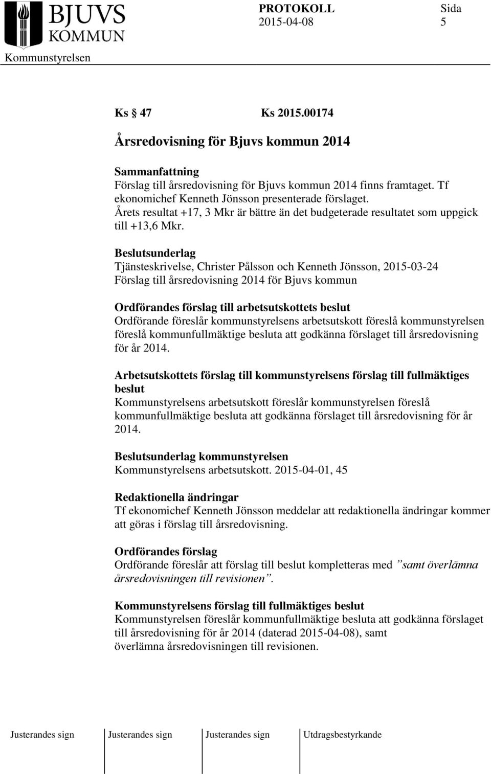 Beslutsunderlag Tjänsteskrivelse, Christer Pålsson och Kenneth Jönsson, 2015-03-24 Förslag till årsredovisning 2014 för Bjuvs kommun Ordförandes förslag till arbetsutskottets beslut Ordförande