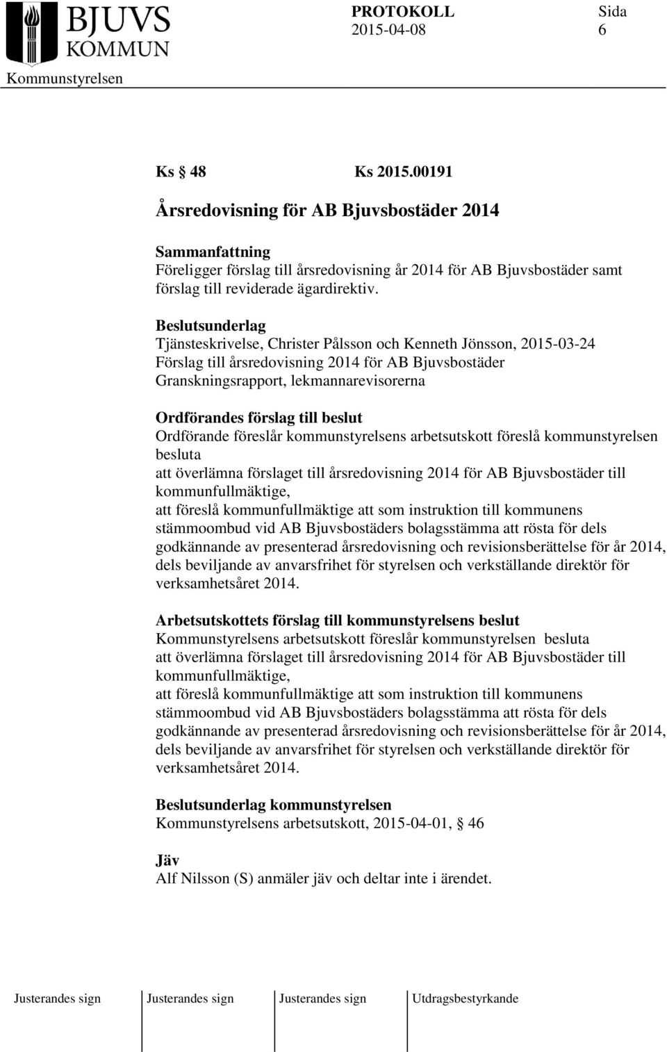 till beslut Ordförande föreslår kommunstyrelsens arbetsutskott föreslå kommunstyrelsen besluta att överlämna förslaget till årsredovisning 2014 för AB Bjuvsbostäder till kommunfullmäktige, att