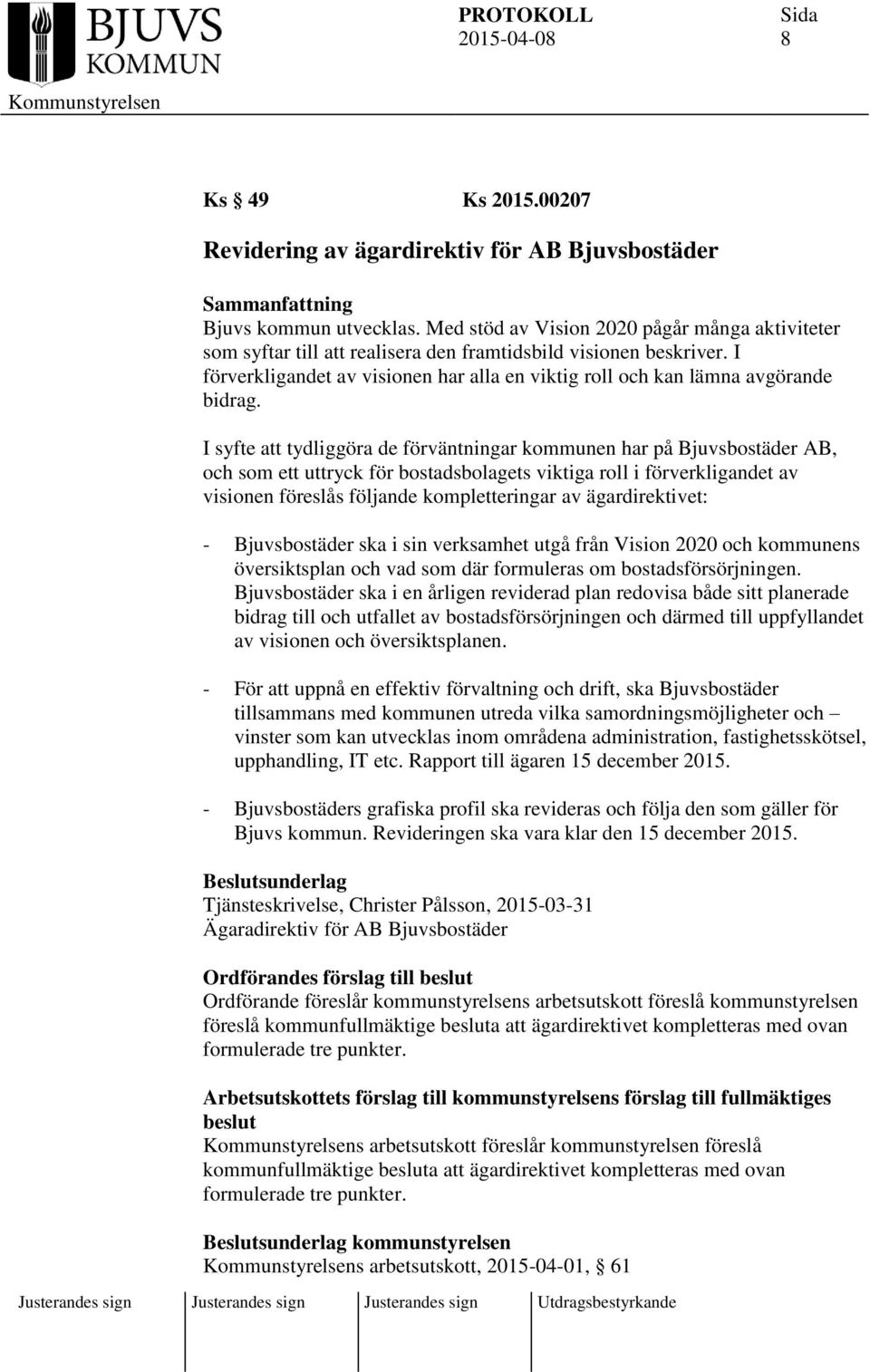 I syfte att tydliggöra de förväntningar kommunen har på Bjuvsbostäder AB, och som ett uttryck för bostadsbolagets viktiga roll i förverkligandet av visionen föreslås följande kompletteringar av