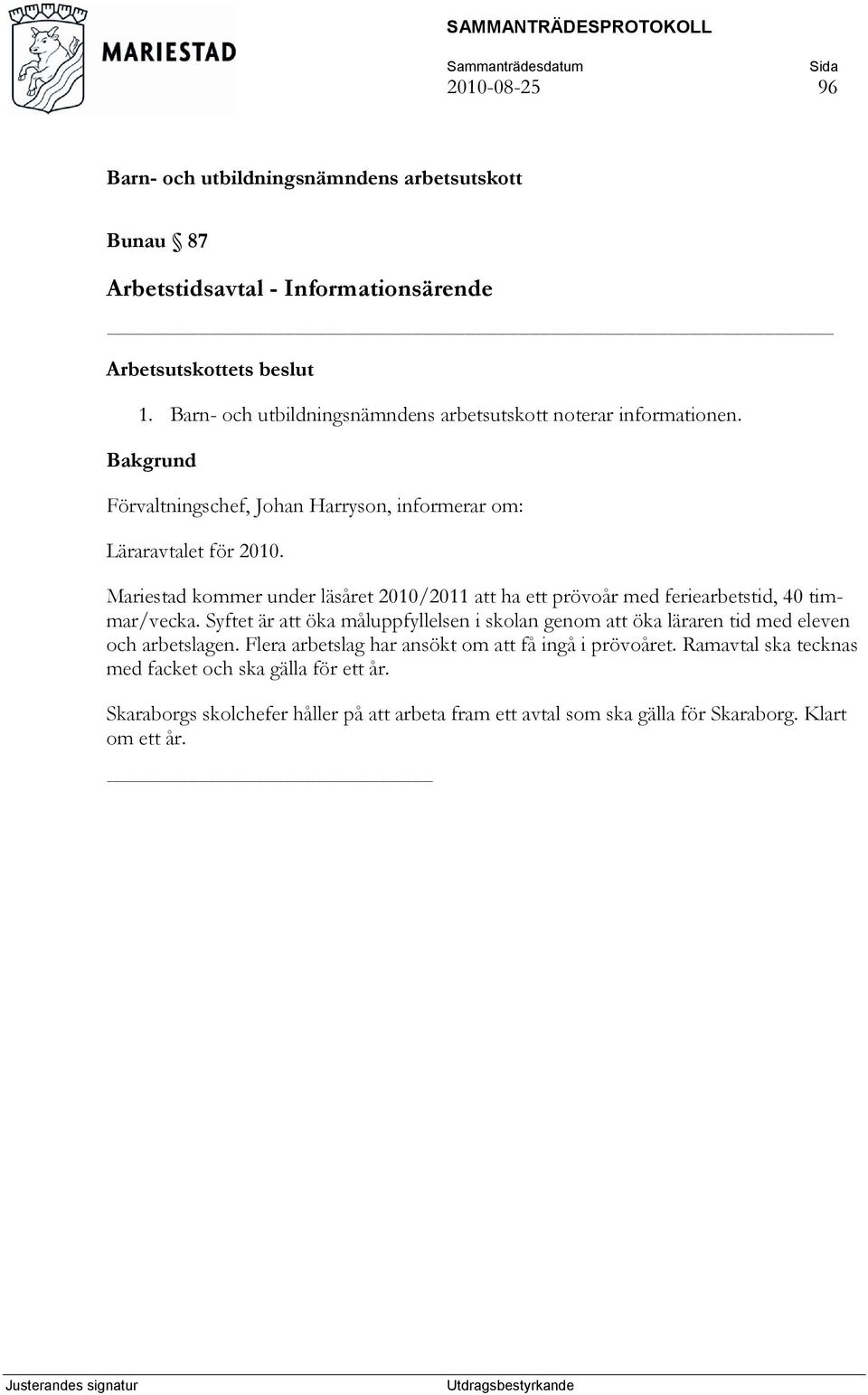 Mariestad kommer under läsåret 2010/2011 att ha ett prövoår med feriearbetstid, 40 timmar/vecka.