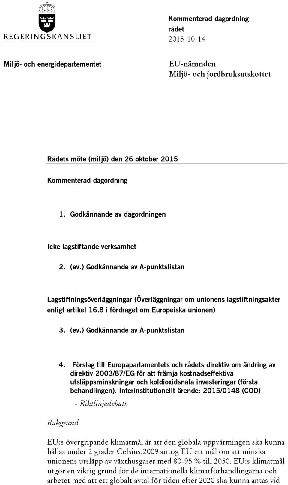 8 i fördraget om Europeiska unionen) 3. (ev.) Godkännande av A-punktslistan 4.