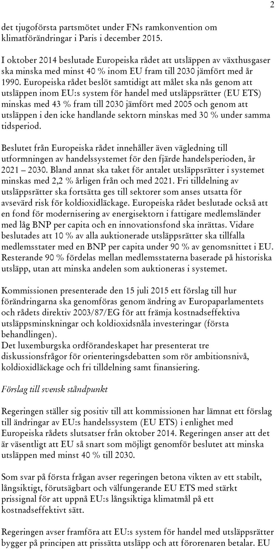 Europeiska rådet beslöt samtidigt att målet ska nås genom att utsläppen inom EU:s system för handel med utsläppsrätter (EU ETS) minskas med 43 % fram till 2030 jämfört med 2005 och genom att