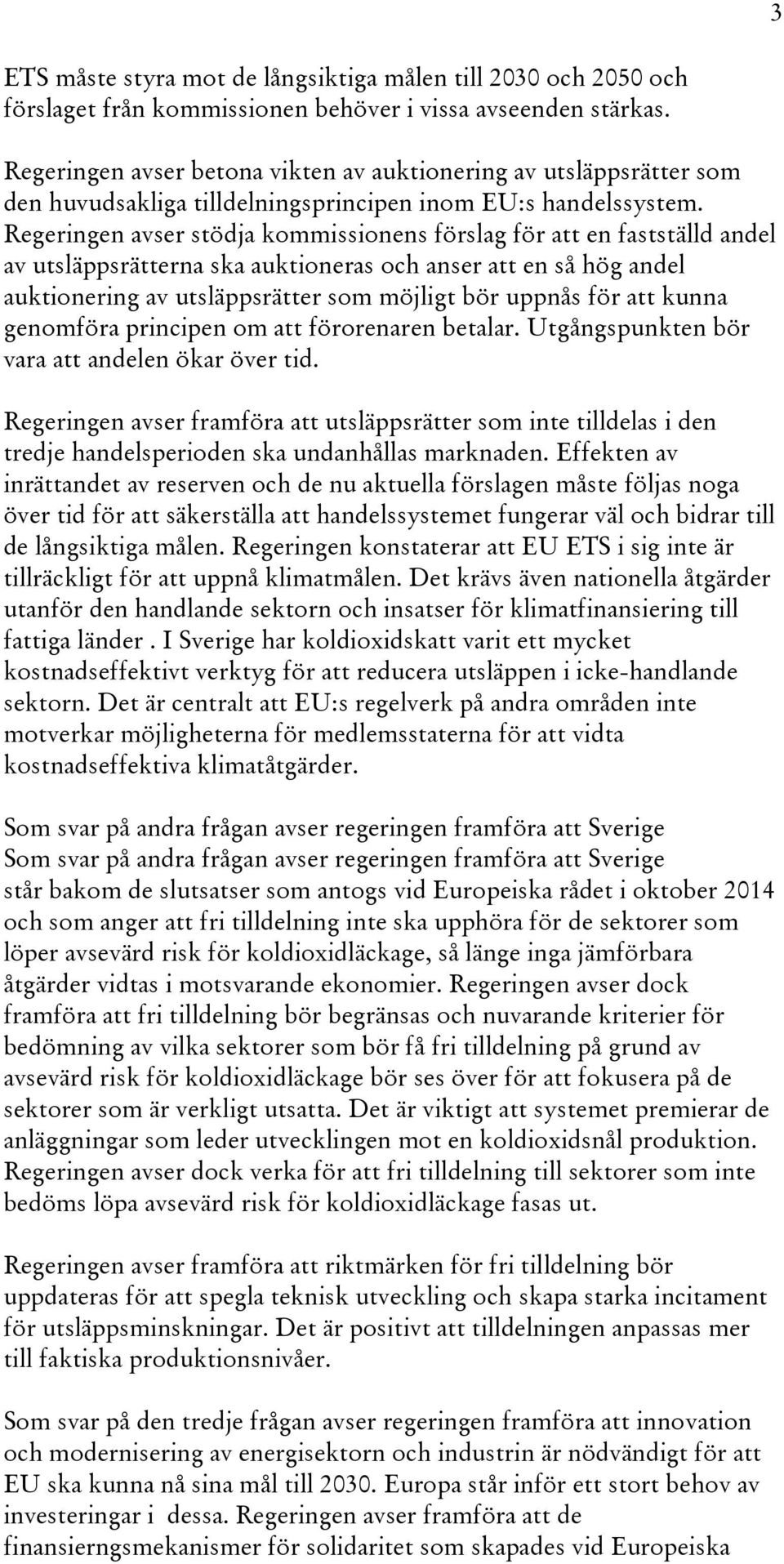 Regeringen avser stödja kommissionens förslag för att en fastställd andel av utsläppsrätterna ska auktioneras och anser att en så hög andel auktionering av utsläppsrätter som möjligt bör uppnås för