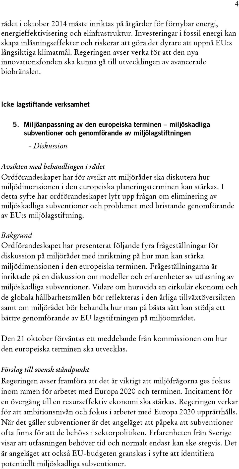 Regeringen avser verka för att den nya innovationsfonden ska kunna gå till utvecklingen av avancerade biobränslen. 4 Icke lagstiftande verksamhet 5.