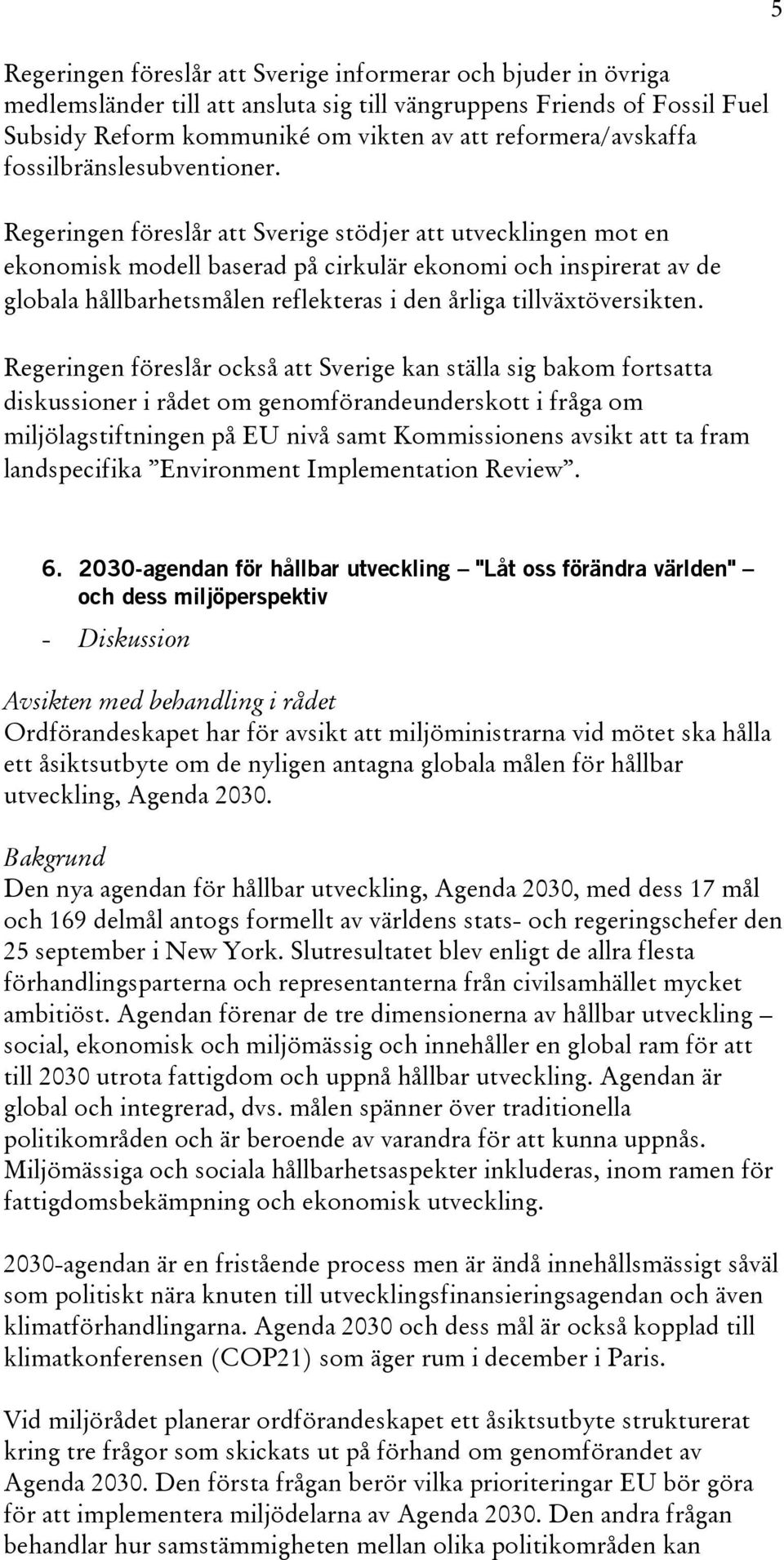Regeringen föreslår att Sverige stödjer att utvecklingen mot en ekonomisk modell baserad på cirkulär ekonomi och inspirerat av de globala hållbarhetsmålen reflekteras i den årliga tillväxtöversikten.