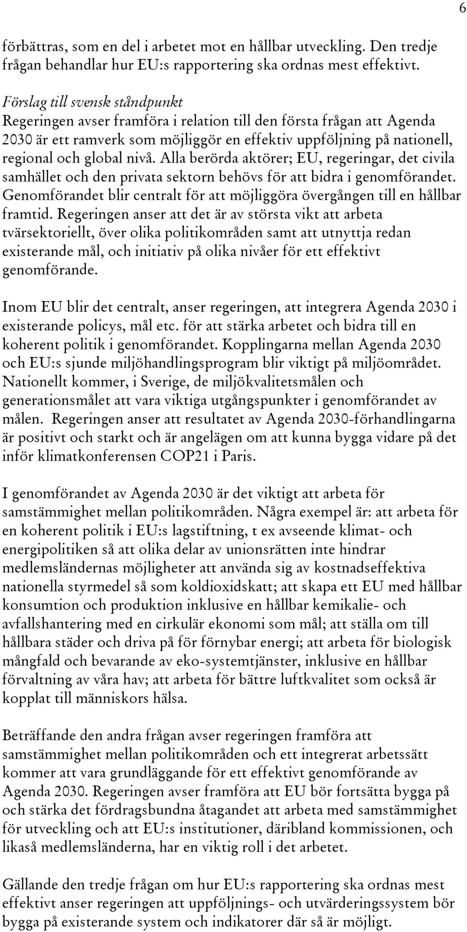 Alla berörda aktörer; EU, regeringar, det civila samhället och den privata sektorn behövs för att bidra i genomförandet.