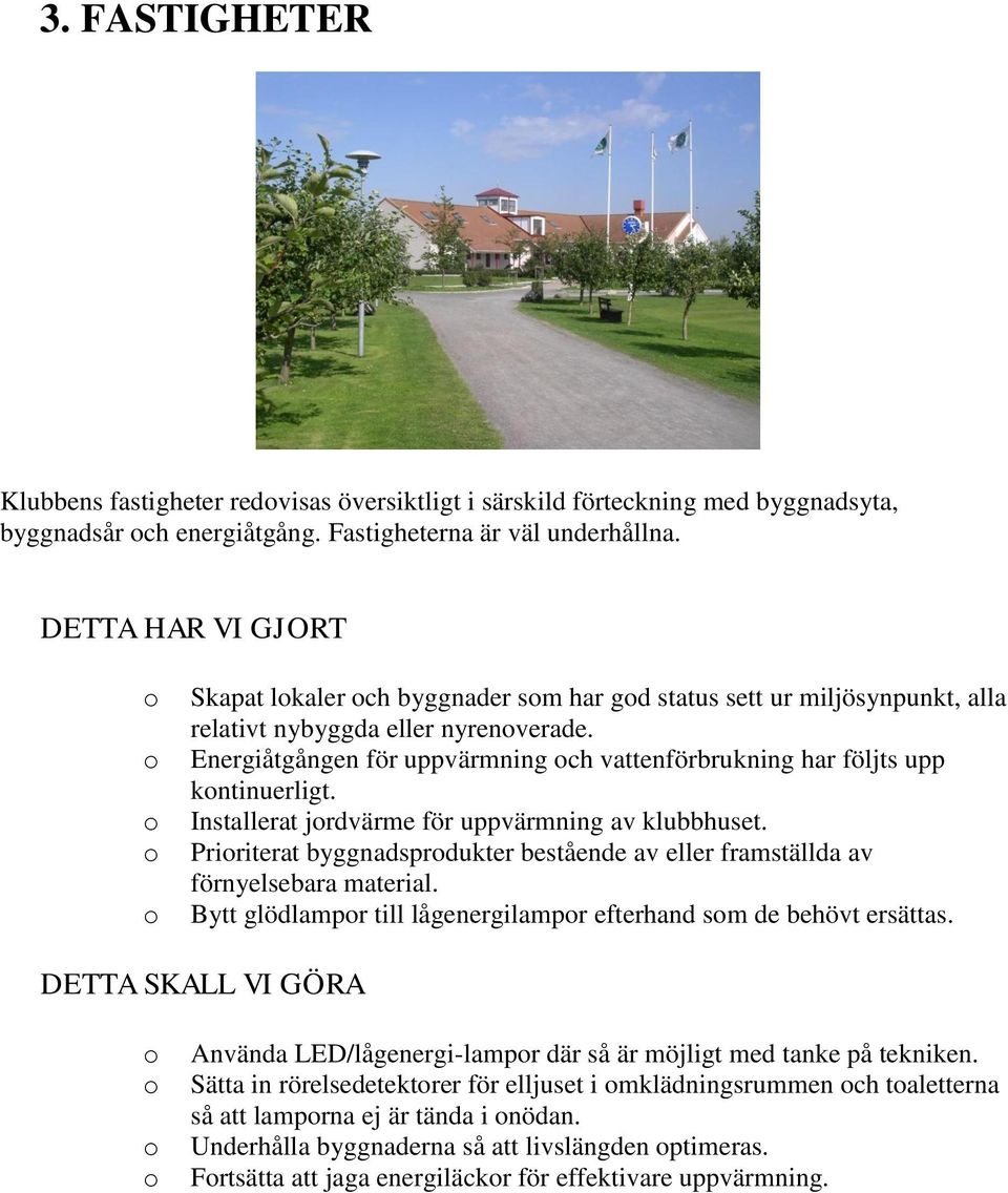 Installerat jrdvärme för uppvärmning av klubbhuset. Pririterat byggnadsprdukter bestående av eller framställda av förnyelsebara material.