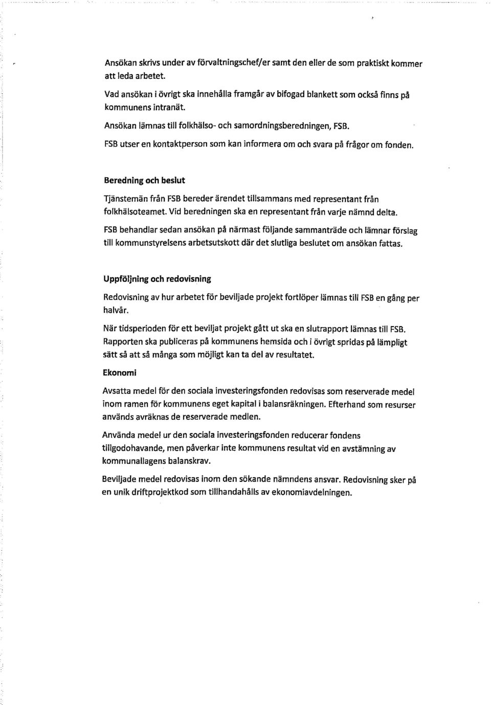 FSB utser en kontaktperson som kan informera om och svara på frågor om fonden. Beredning och beslut Tjänstemän från FSB bereder ärendet tillsammans med representant från folkhälsoteamet.