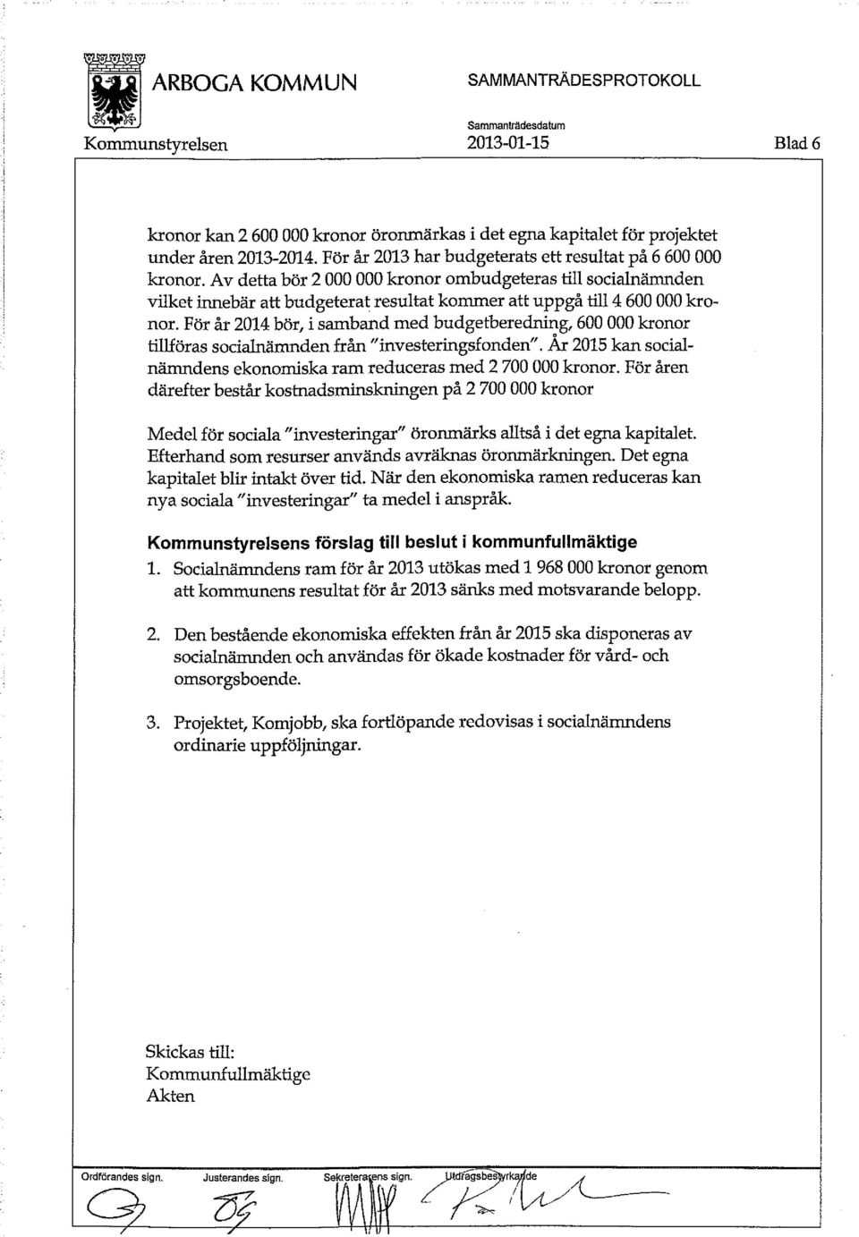 Av detta bör 2 000 000 kronor ombudgeteras till socialnämnden vilket innebär att budgeterat resultat kommer att uppgå till 4 600 000 kronor.