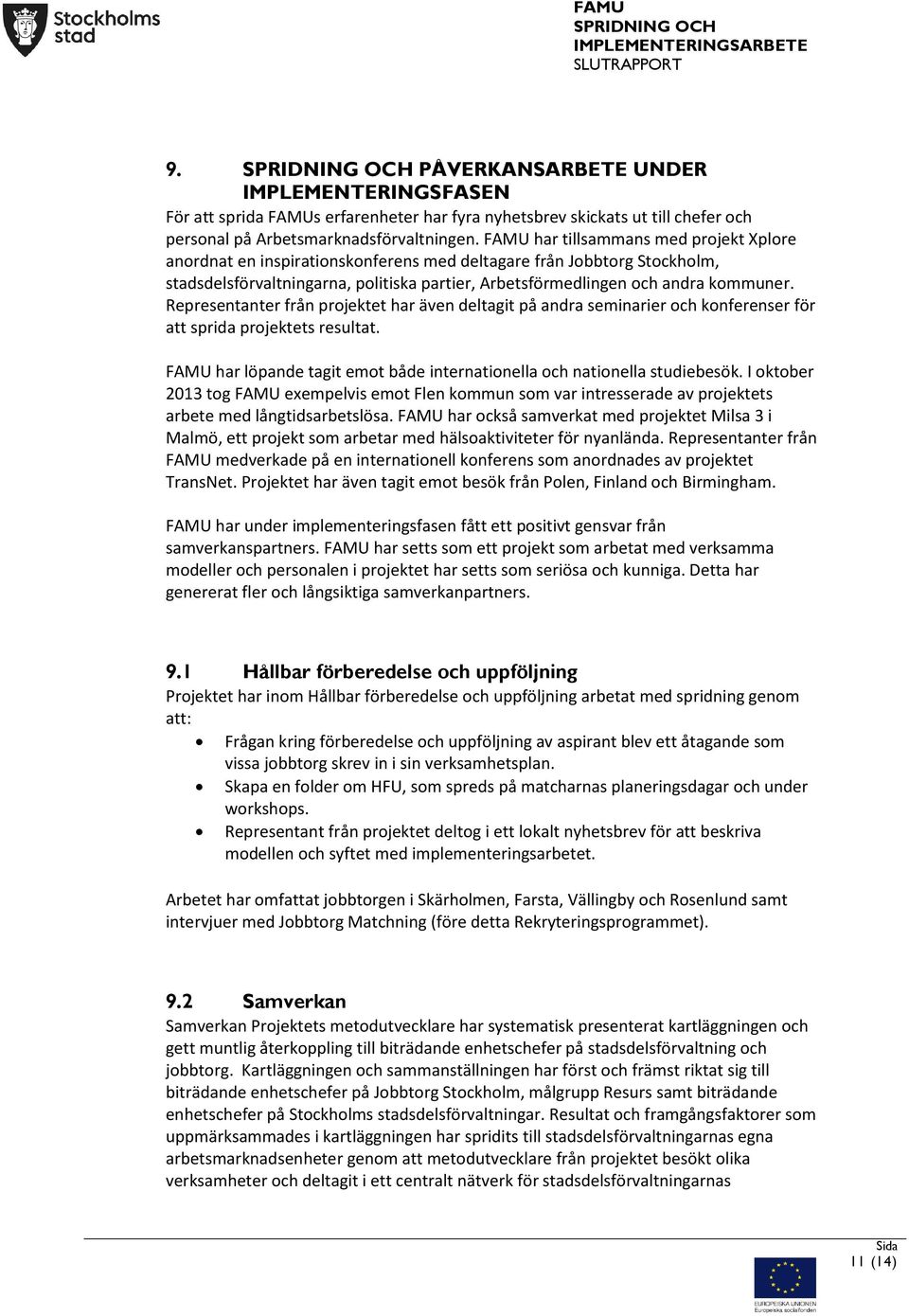 Representanter från projektet har även deltagit på andra seminarier och konferenser för att sprida projektets resultat. FAMU har löpande tagit emot både internationella och nationella studiebesök.