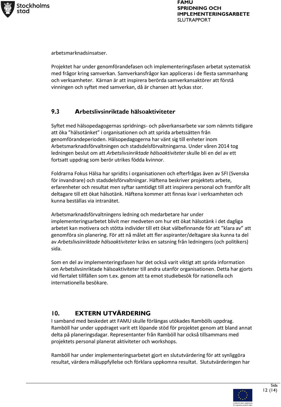 9.3 Arbetslivsinriktade hälsoaktiviteter Syftet med hälsopedagogernas spridnings- och påverkansarbete var som nämnts tidigare att öka hälsotänket i organisationen och att sprida arbetssätten från