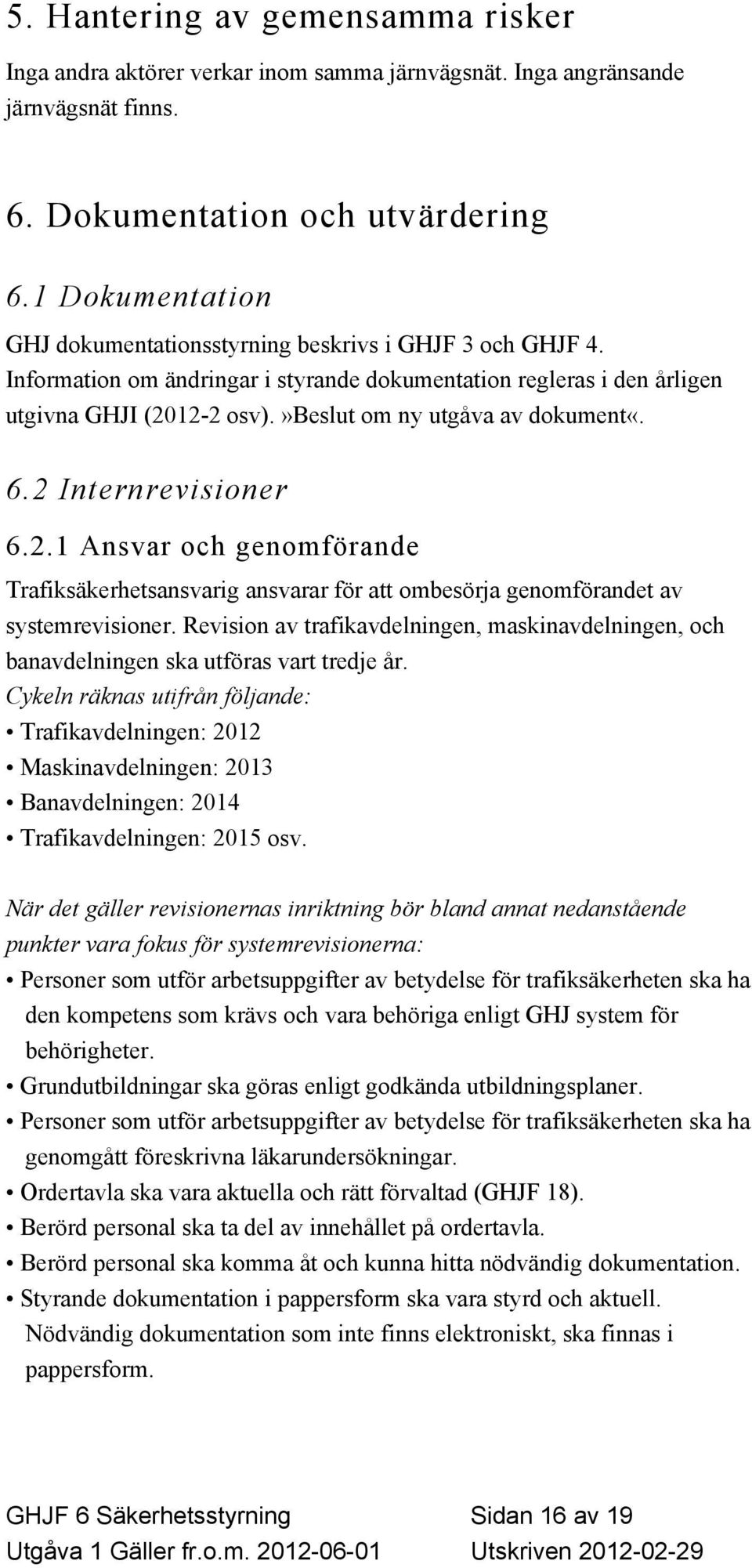 »beslut om ny utgåva av dokument«. 6.2 Internrevisioner 6.2.1 Ansvar och genomförande Trafiksäkerhetsansvarig ansvarar för att ombesörja genomförandet av systemrevisioner.