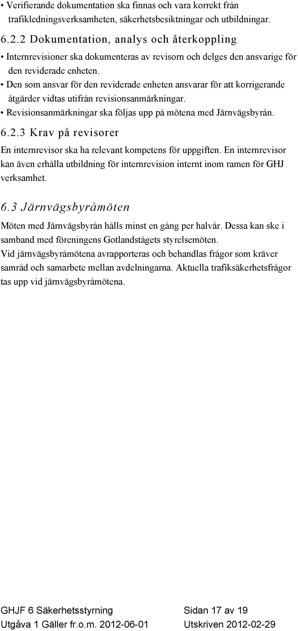 Den som ansvar för den reviderade enheten ansvarar för att korrigerande åtgärder vidtas utifrån revisionsanmärkningar. Revisionsanmärkningar ska följas upp på mötena med Järnvägsbyrån. 6.2.