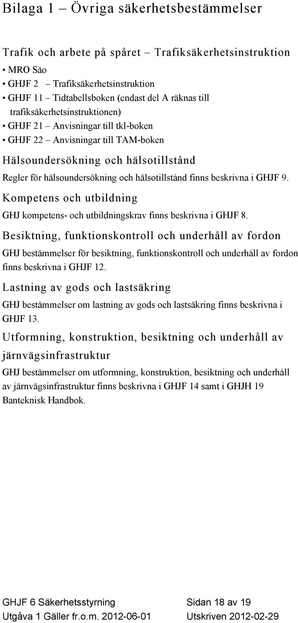 beskrivna i GHJF 9. Kompetens och utbildning GHJ kompetens- och utbildningskrav finns beskrivna i GHJF 8.